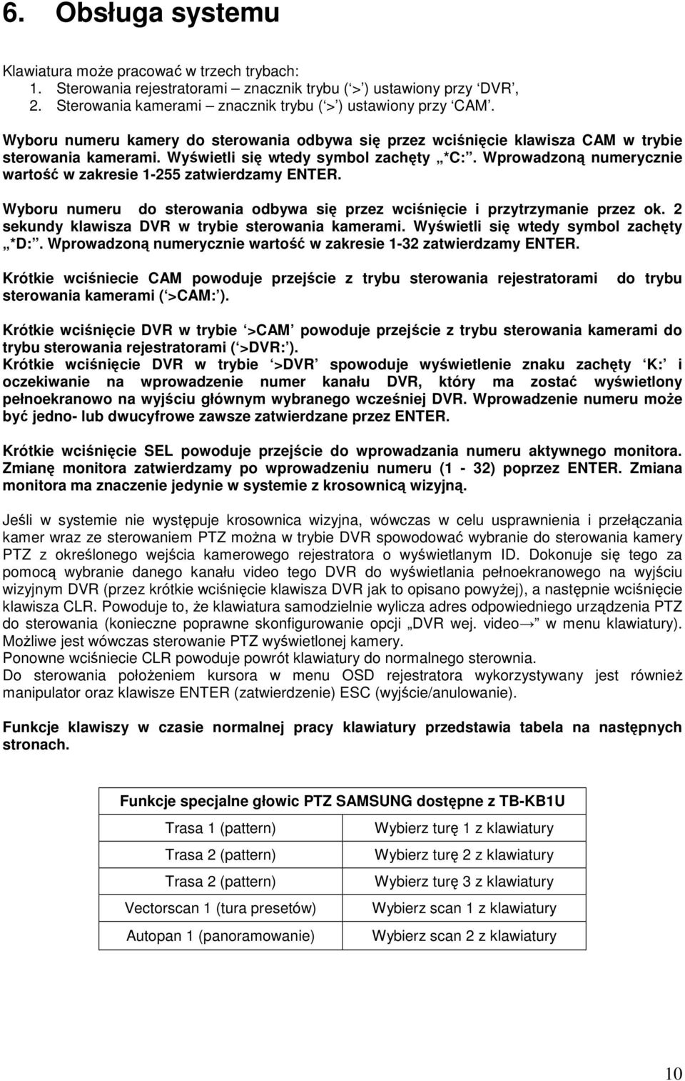 Wprowadzoną numerycznie wartość w zakresie 1-255 zatwierdzamy ENTER. Wyboru numeru do sterowania odbywa się przez wciśnięcie i przytrzymanie przez ok.