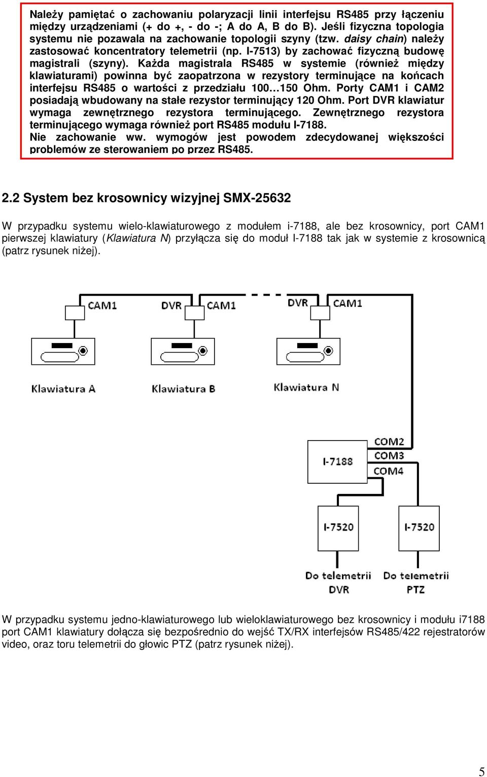 KaŜda magistrala RS485 w systemie (równieŝ między klawiaturami) powinna być zaopatrzona w rezystory terminujące na końcach interfejsu RS485 o wartości z przedziału 100 150 Ohm.