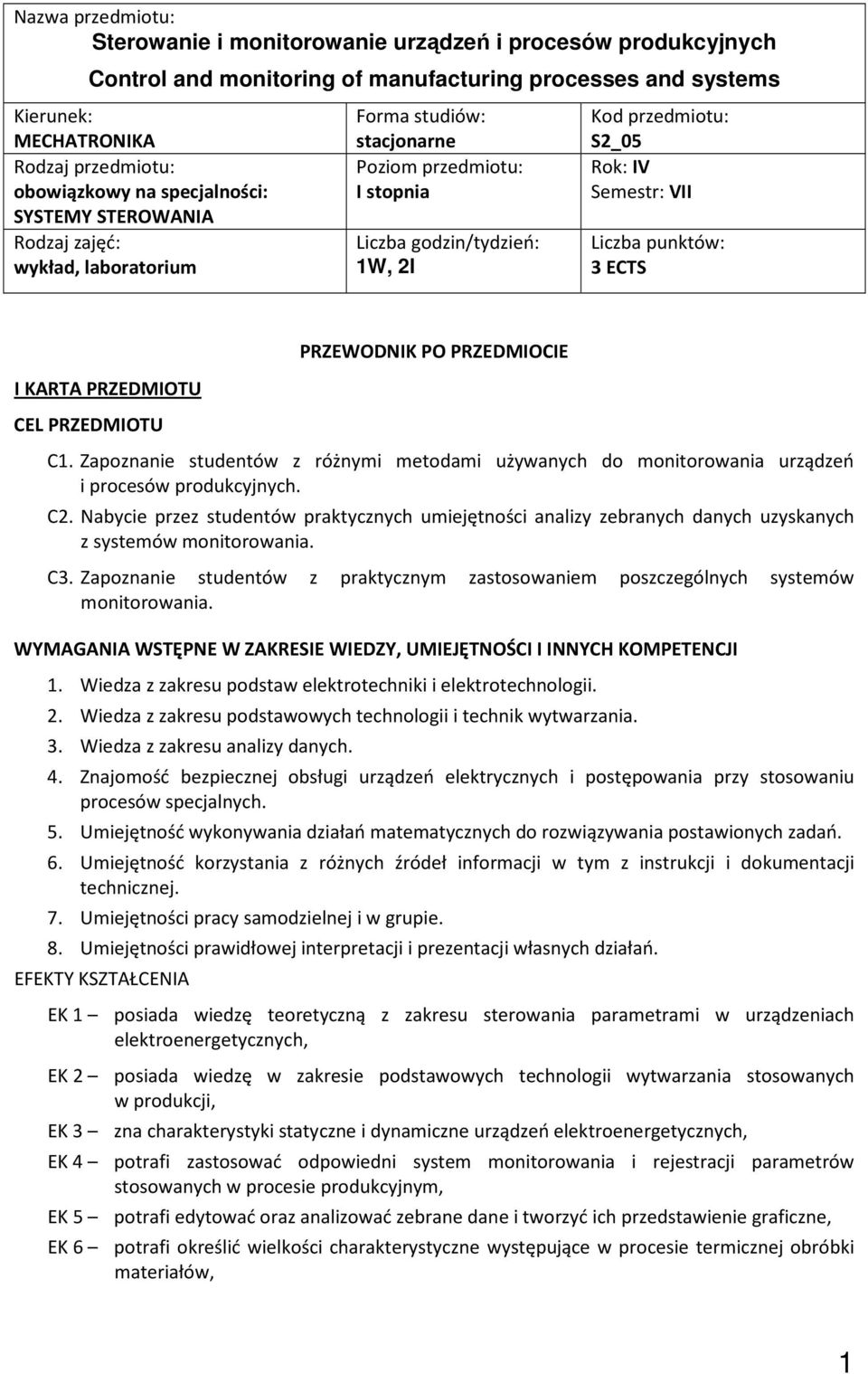 Liczba punktów: 3 ECTS I KARTA PRZEDMIOTU CEL PRZEDMIOTU PRZEWODNIK PO PRZEDMIOCIE C1. Zapoznanie studentów z różn metodami używanych do monitorowania urządzeń i procesów produkcyjnych. C2.