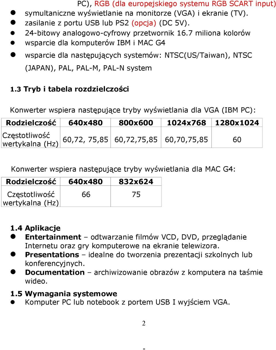 3 Tryb i tabela rozdzielczości Konwerter wspiera następujące tryby wyświetlania dla VGA (IBM PC): Rodzielczość 640x480 800x600 1024x768 1280x1024 Częstotliwość wertykalna (Hz) 60,72, 75,85