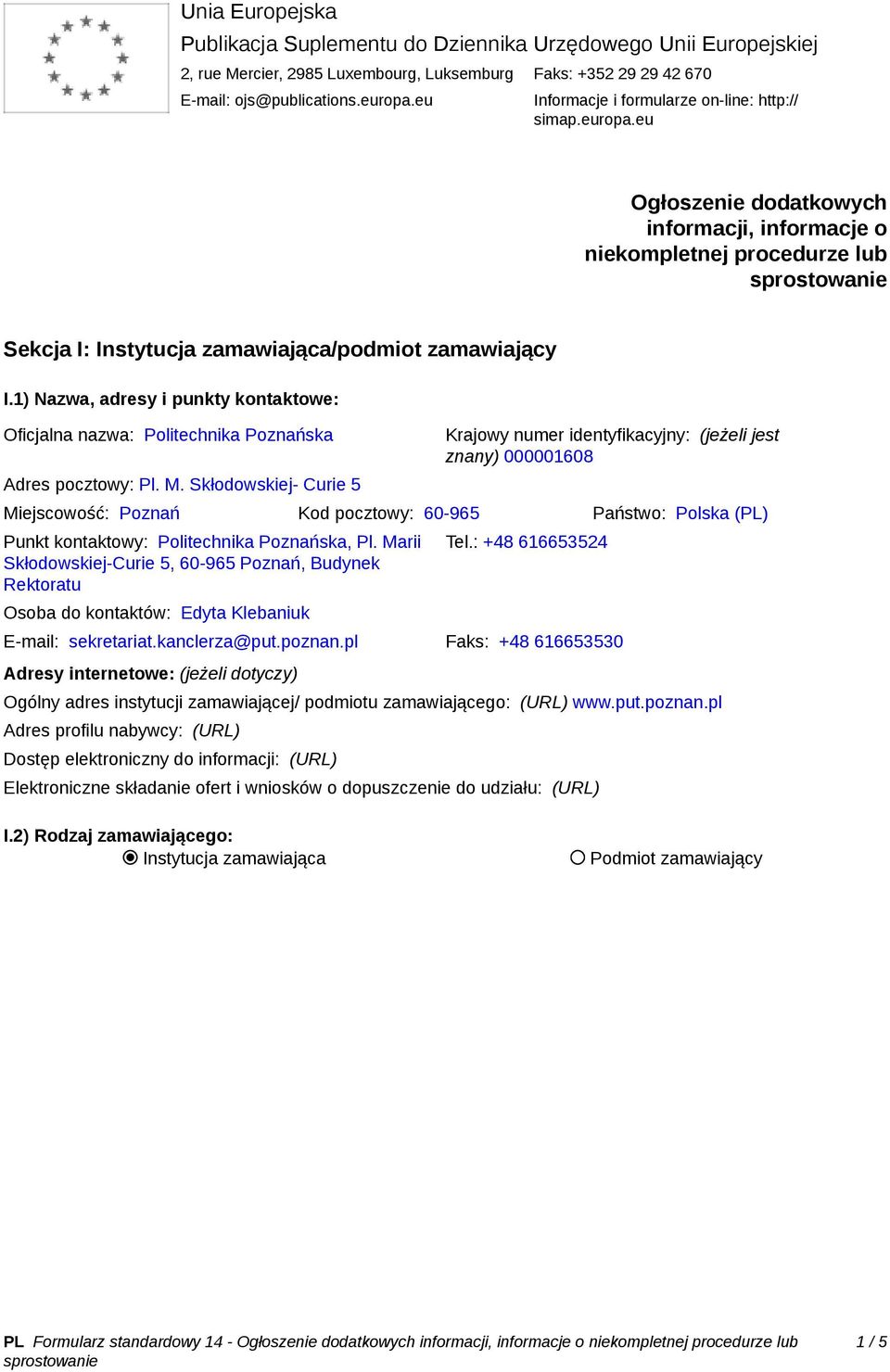 1) Nazwa, adresy i punkty kontaktowe: Oficjalna nazwa: Politechnika Poznańska Adres pocztowy: Pl. M.