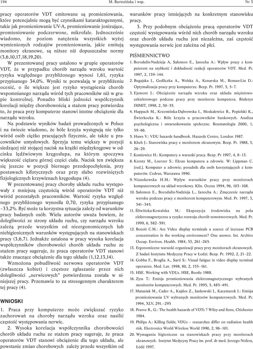 mikrofale. Jednocześnie wiadomo, że poziom natężenia wszystkich wyżej wymienionych rodzajów promieniowania, jakie emitują monitory ekranowe, są niższe niż dopuszczalne normy (3,6,10,17,18,19,20).
