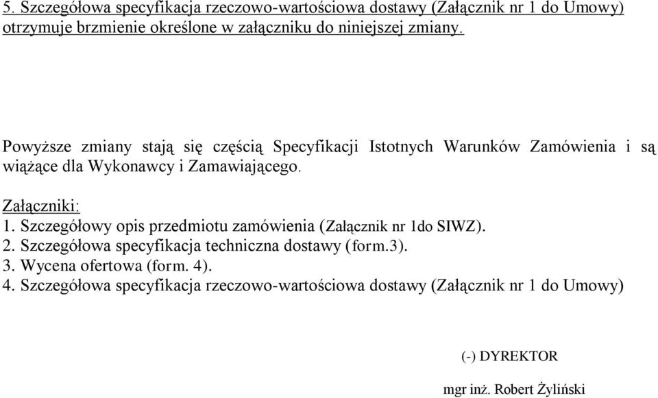 Załączniki: 1. Szczegółowy opis przedmiotu zamówienia (Załącznik nr 1do SIWZ). 2. Szczegółowa specyfikacja techniczna dostawy (form.3). 3.