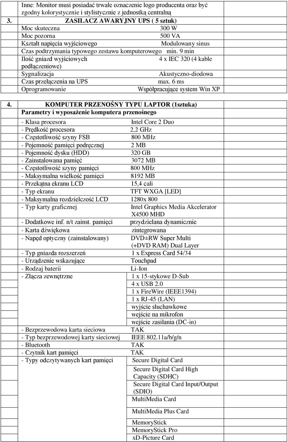9 min Ilość gniazd wyjściowych 4 x IEC 320 (4 kable podłączeniowe) Sygnalizacja Akustyczno-diodowa Czas przełączenia na UPS max. 6 ms Oprogramowanie Współpracujące system Win XP 4.