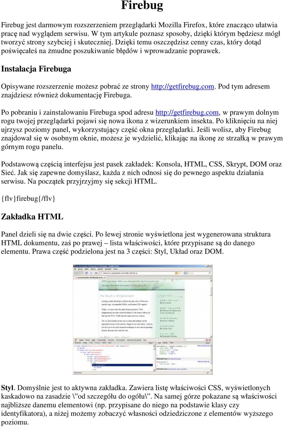 Dzięki temu oszczędzisz cenny czas, który dotąd poświęcałeś na żmudne poszukiwanie błędów i wprowadzanie poprawek. Instalacja Firebuga Opisywane rozszerzenie możesz pobrać ze strony http://getfirebug.