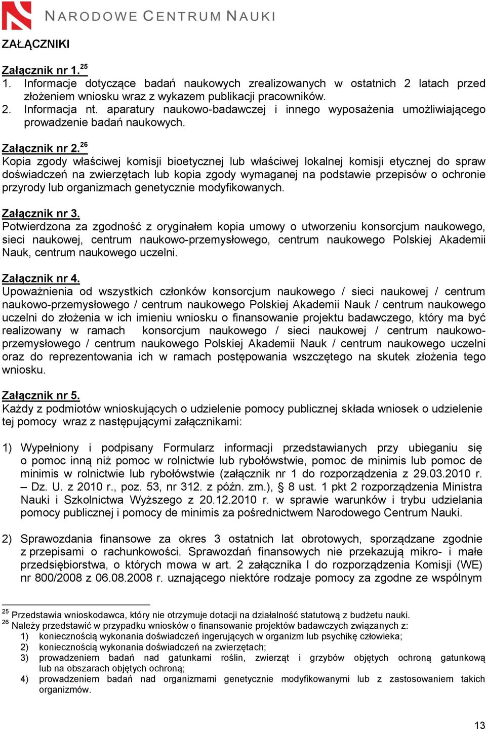 26 Kopia zgody właściwej komisji bioetycznej lub właściwej lokalnej komisji etycznej do spraw doświadczeń na zwierzętach lub kopia zgody wymaganej na podstawie przepisów o ochronie przyrody lub