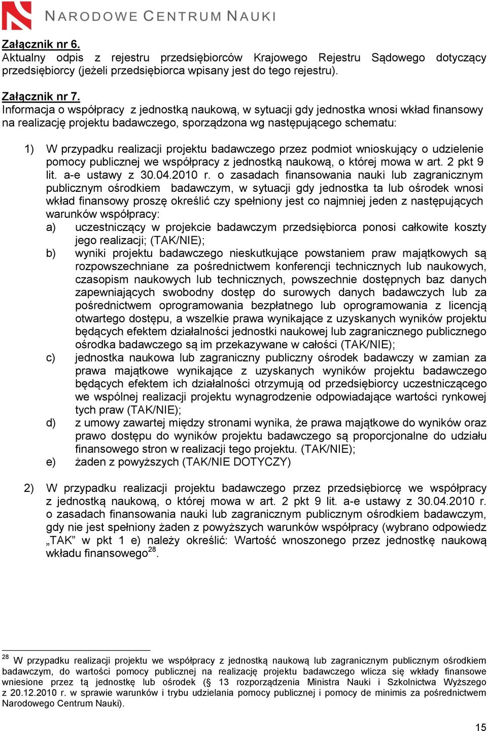 projektu badawczego przez podmiot wnioskujący o udzielenie pomocy publicznej we współpracy z jednostką naukową, o której mowa w art. 2 pkt 9 lit. a-e ustawy z 30.04.2010 r.