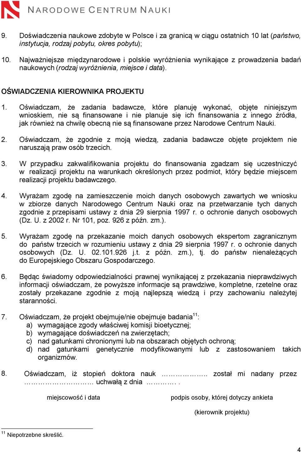 Oświadczam, że zadania badawcze, które planuję wykonać, objęte niniejszym wnioskiem, nie są finansowane i nie planuje się ich finansowania z innego źródła, jak również na chwilę obecną nie są