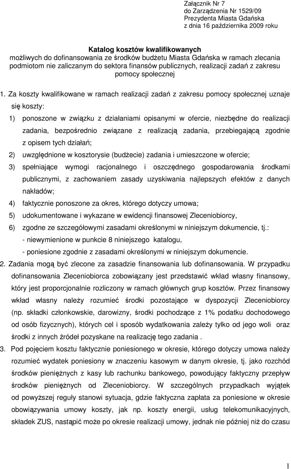 Za koszty kwalifikowane w ramach realizacji zadań z zakresu pomocy społecznej uznaje się koszty: 1) ponoszone w związku z działaniami opisanymi w ofercie, niezbędne do realizacji zadania,