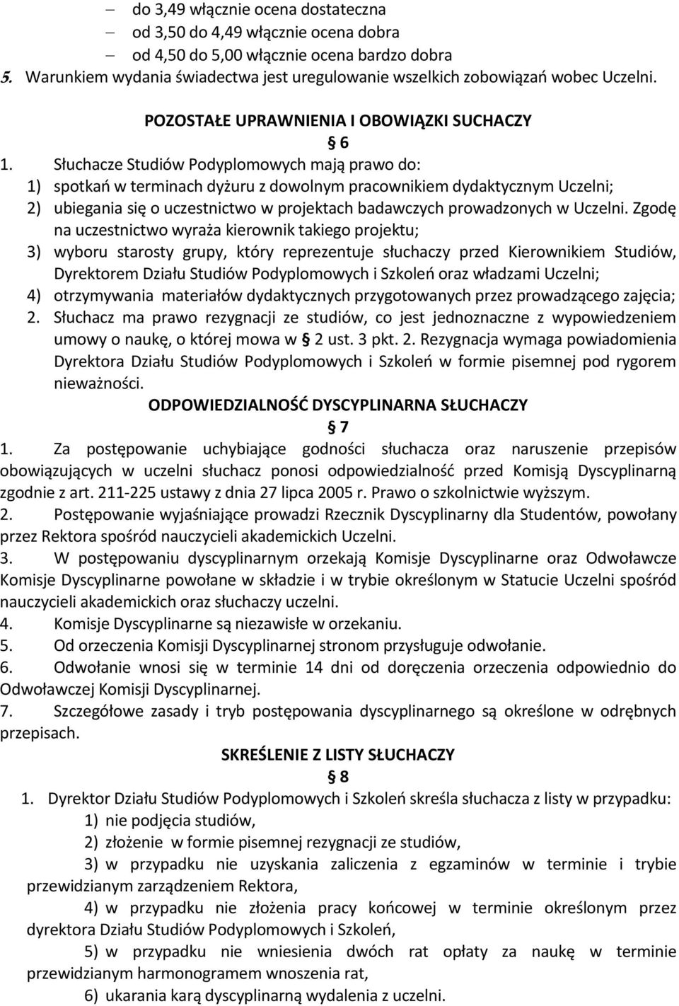 Słuchacze Studiów Podyplomowych mają prawo do: 1) spotkań w terminach dyżuru z dowolnym pracownikiem dydaktycznym Uczelni; 2) ubiegania się o uczestnictwo w projektach badawczych prowadzonych w