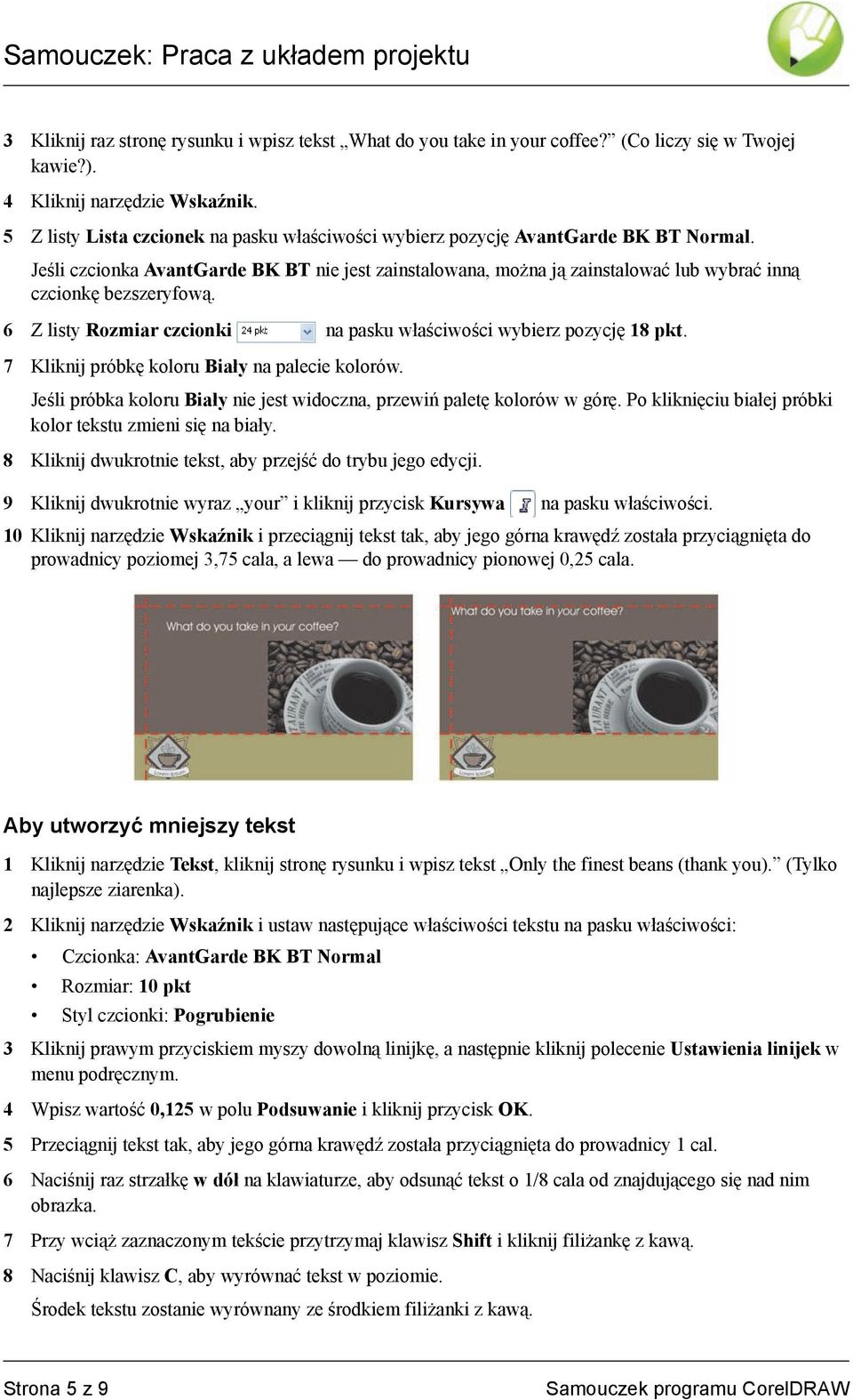 Jeśli czcionka AvantGarde BK BT nie jest zainstalowana, można ją zainstalować lub wybrać inną czcionkę bezszeryfową. 6 Z listy Rozmiar czcionki na pasku właściwości wybierz pozycję 18 pkt.