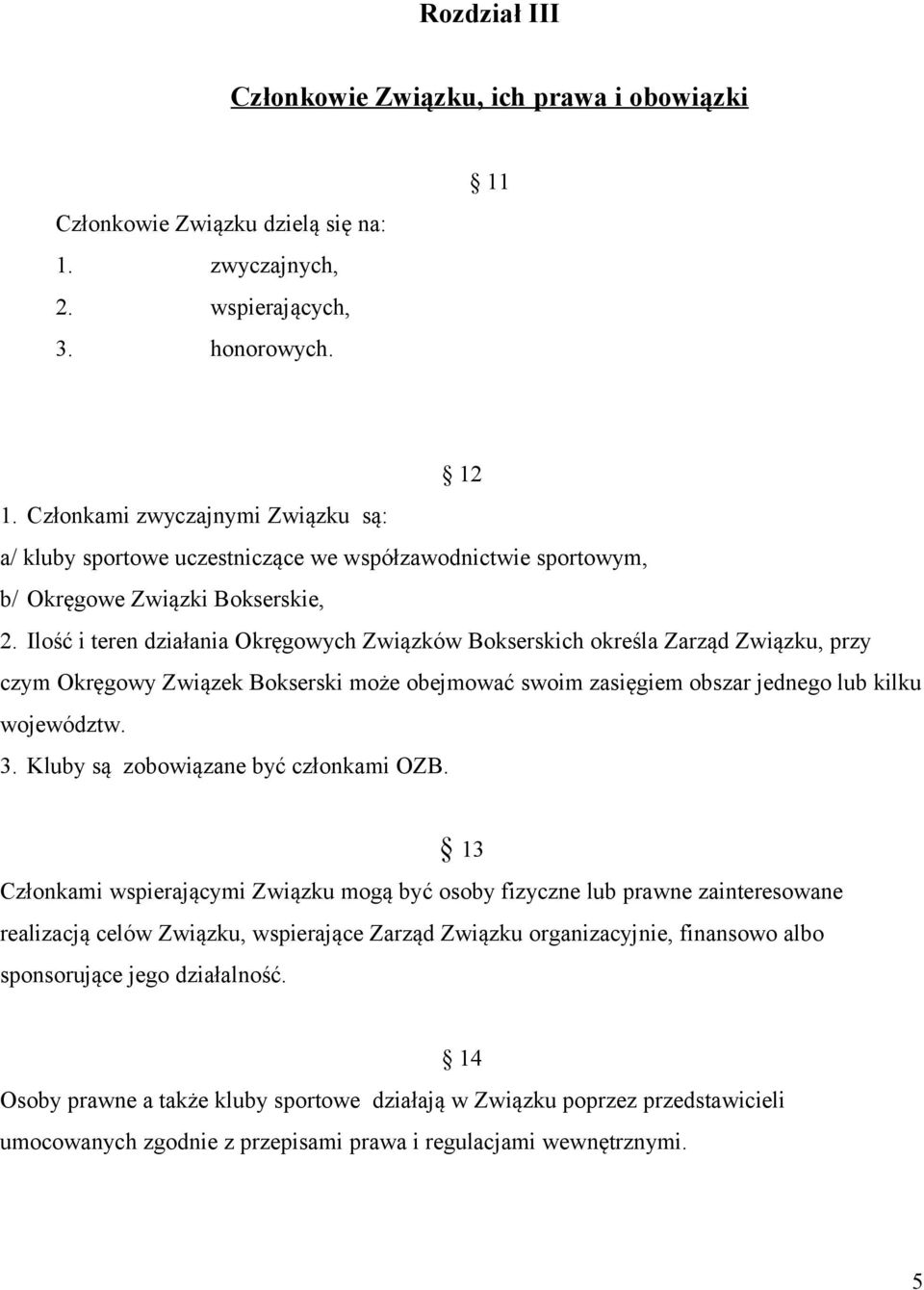 Ilość i teren działania Okręgowych Związków Bokserskich określa Zarząd Związku, przy czym Okręgowy Związek Bokserski może obejmować swoim zasięgiem obszar jednego lub kilku województw. 3.