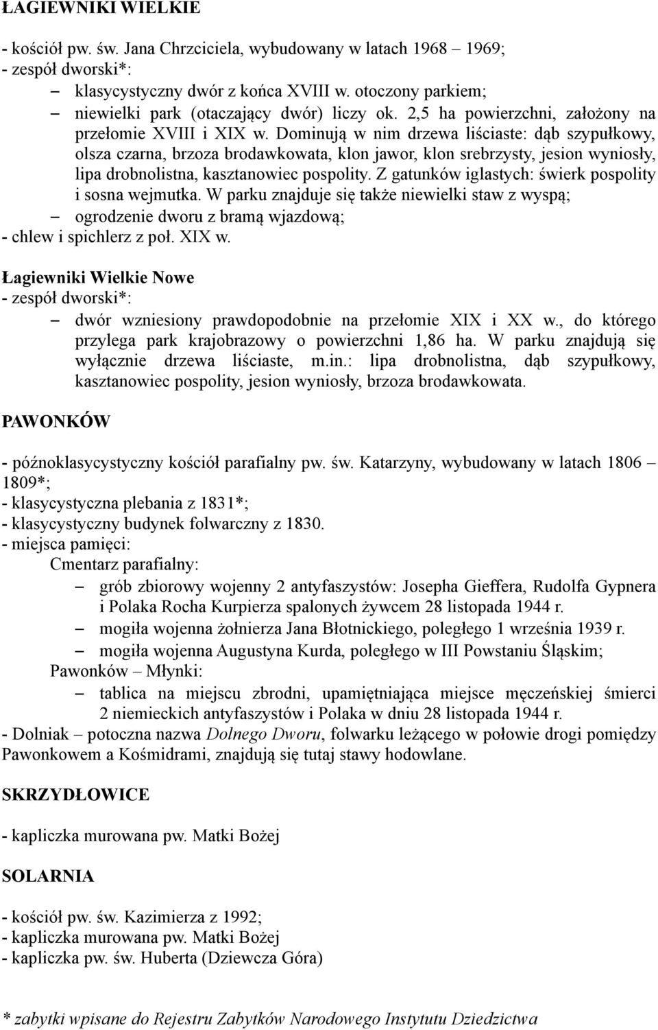 Dominują w nim drzewa liściaste: dąb szypułkowy, olsza czarna, brzoza brodawkowata, klon jawor, klon srebrzysty, jesion wyniosły, lipa drobnolistna, kasztanowiec pospolity.