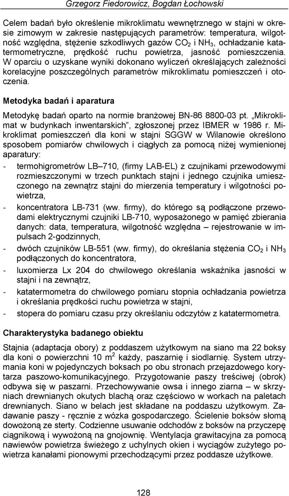 W oparciu o uzyskane wyniki dokonano wyliczeń określających zależności korelacyjne poszczególnych parametrów mikroklimatu pomieszczeń i otoczenia.