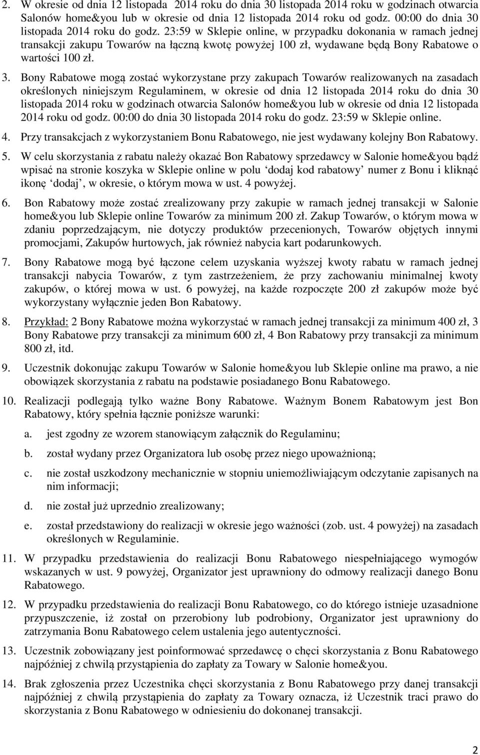 23:59 w Sklepie online, w przypadku dokonania w ramach jednej transakcji zakupu Towarów na łączną kwotę powyżej 100 zł, wydawane będą Bony Rabatowe o wartości 100 zł. 3.