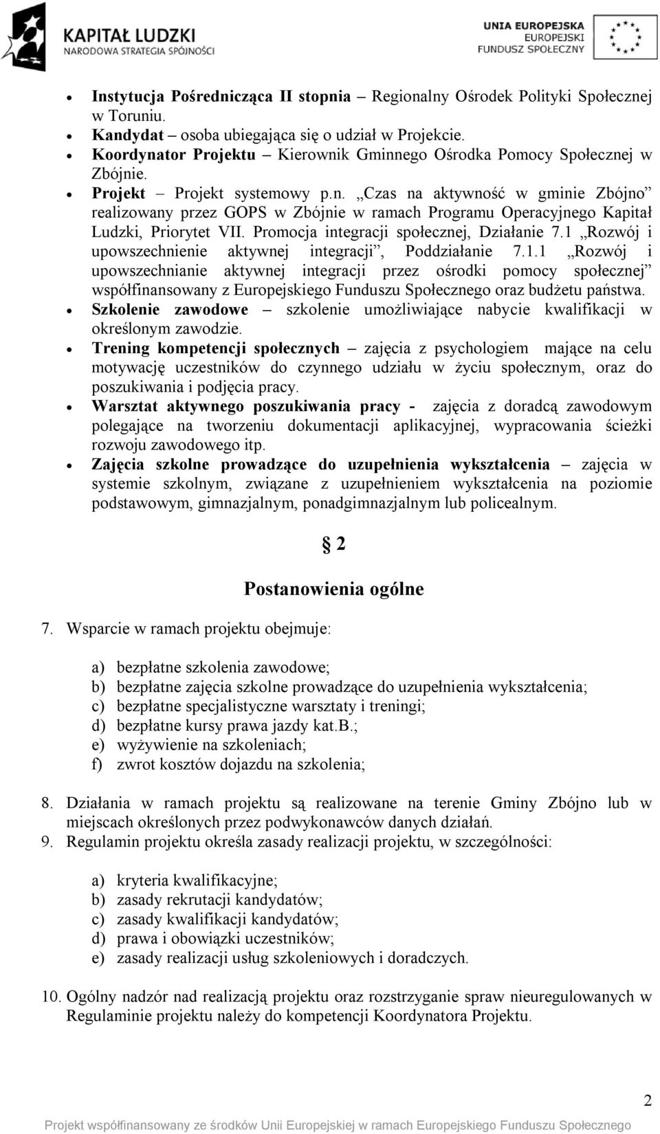 Promocja integracji społecznej, Działanie 7.1 Rozwój i upowszechnienie aktywnej integracji, Poddziałanie 7.1.1 Rozwój i upowszechnianie aktywnej integracji przez ośrodki pomocy społecznej współfinansowany z Europejskiego Funduszu Społecznego oraz budżetu państwa.