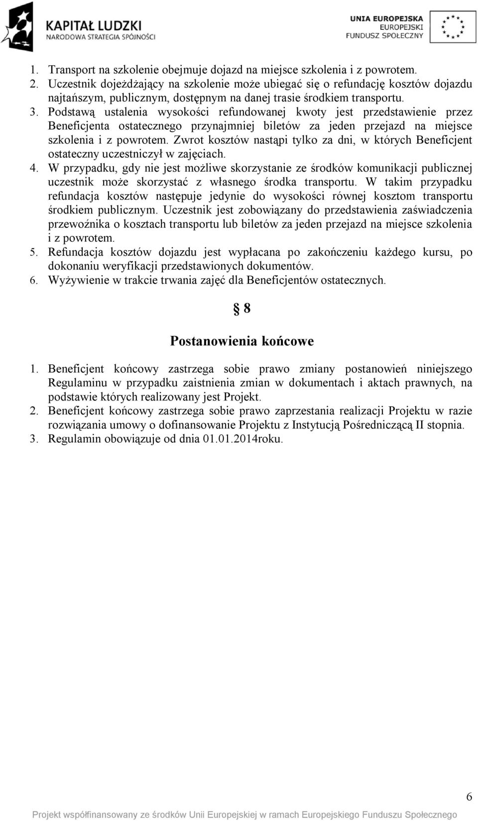 Podstawą ustalenia wysokości refundowanej kwoty jest przedstawienie przez Beneficjenta ostatecznego przynajmniej biletów za jeden przejazd na miejsce szkolenia i z powrotem.