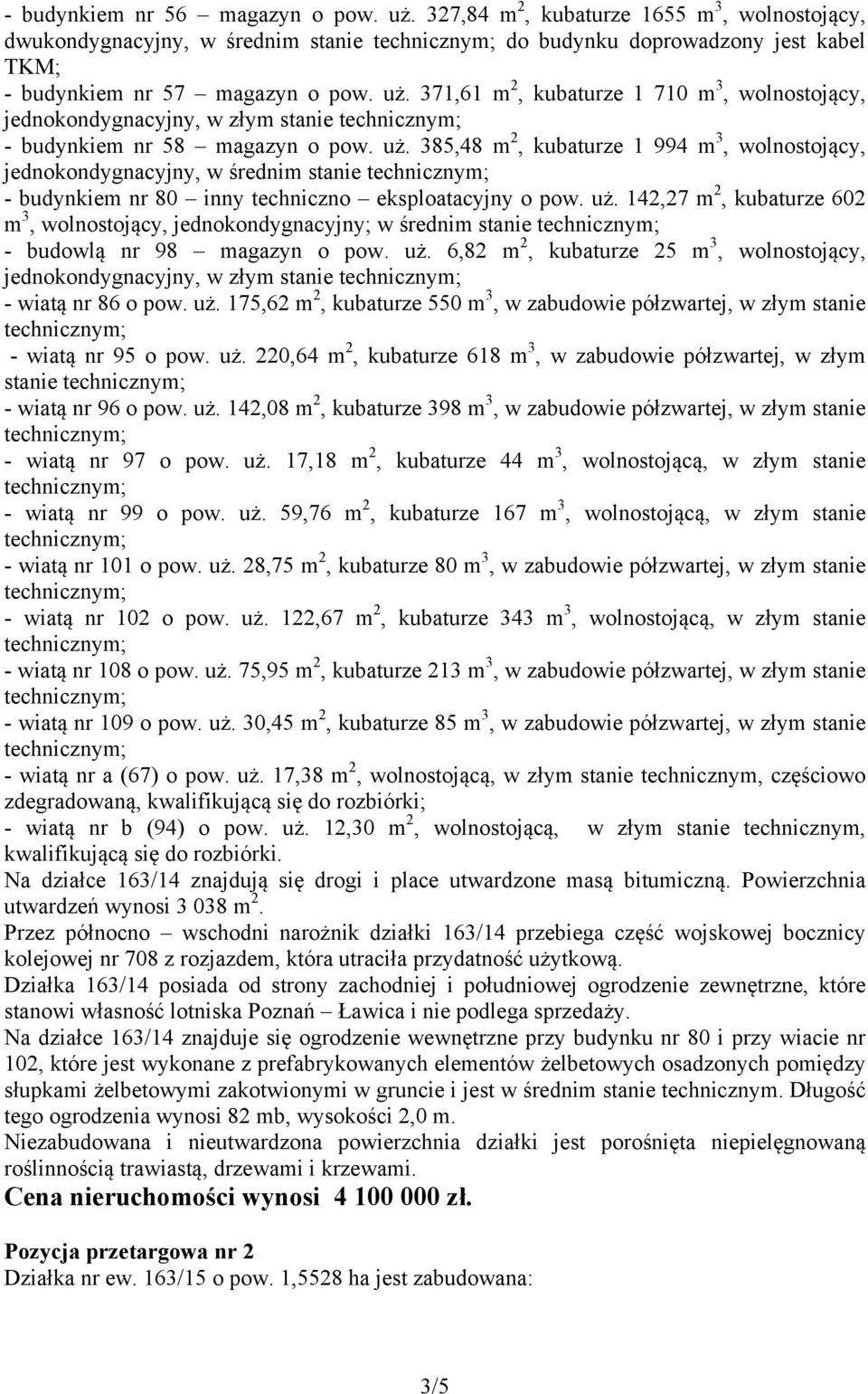 142,27 m 2, kubaturze 602 m 3, wolnostojący, jednokondygnacyjny; w średnim stanie - budowlą nr 98 magazyn o pow. uż.