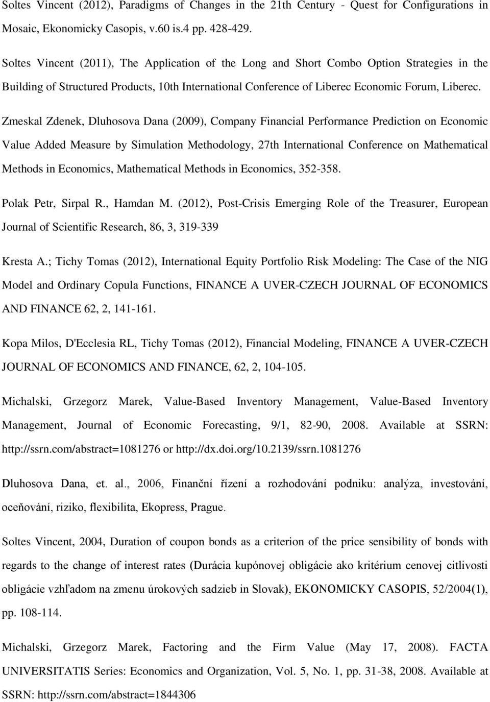 Zmeskal Zdenek, Dluhosova Dana (2009), Company Financial Performance Prediction on Economic Value Added Measure by Simulation Methodology, 27th International Conference on Mathematical Methods in