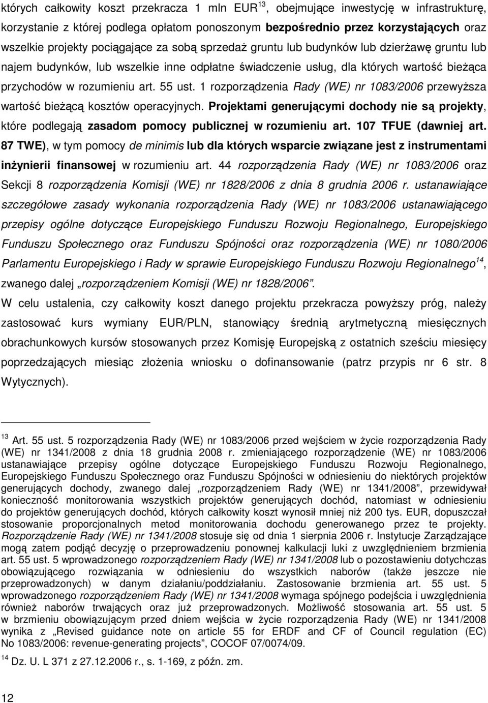 1 rozporządzenia Rady (WE) nr 1083/2006 przewyższa wartość bieżącą kosztów operacyjnych. Projektami generującymi dochody nie są projekty, które podlegają zasadom pomocy publicznej w rozumieniu art.