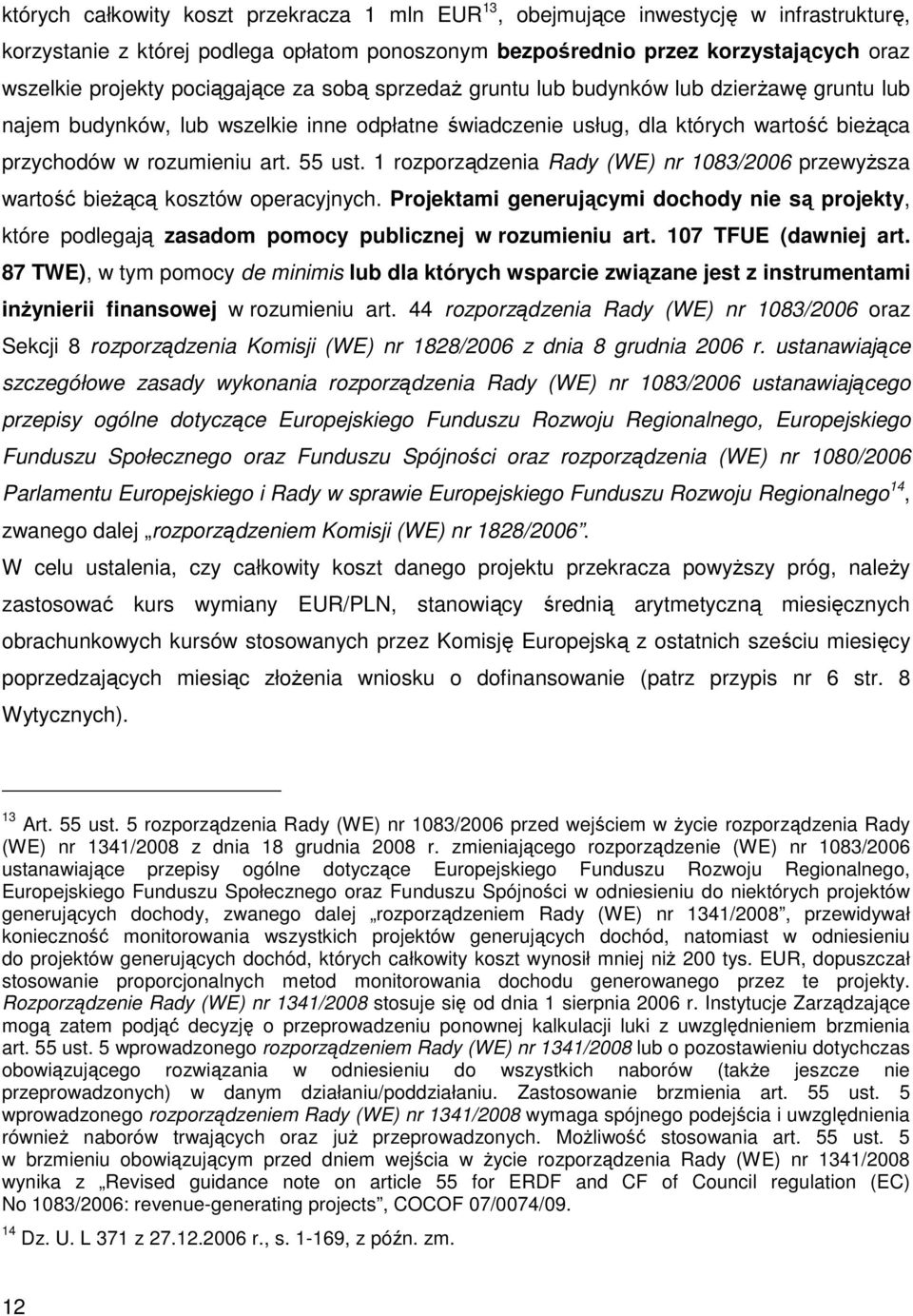 1 rozporządzenia Rady (WE) nr 1083/2006 przewyższa wartość bieżącą kosztów operacyjnych. Projektami generującymi dochody nie są projekty, które podlegają zasadom pomocy publicznej w rozumieniu art.