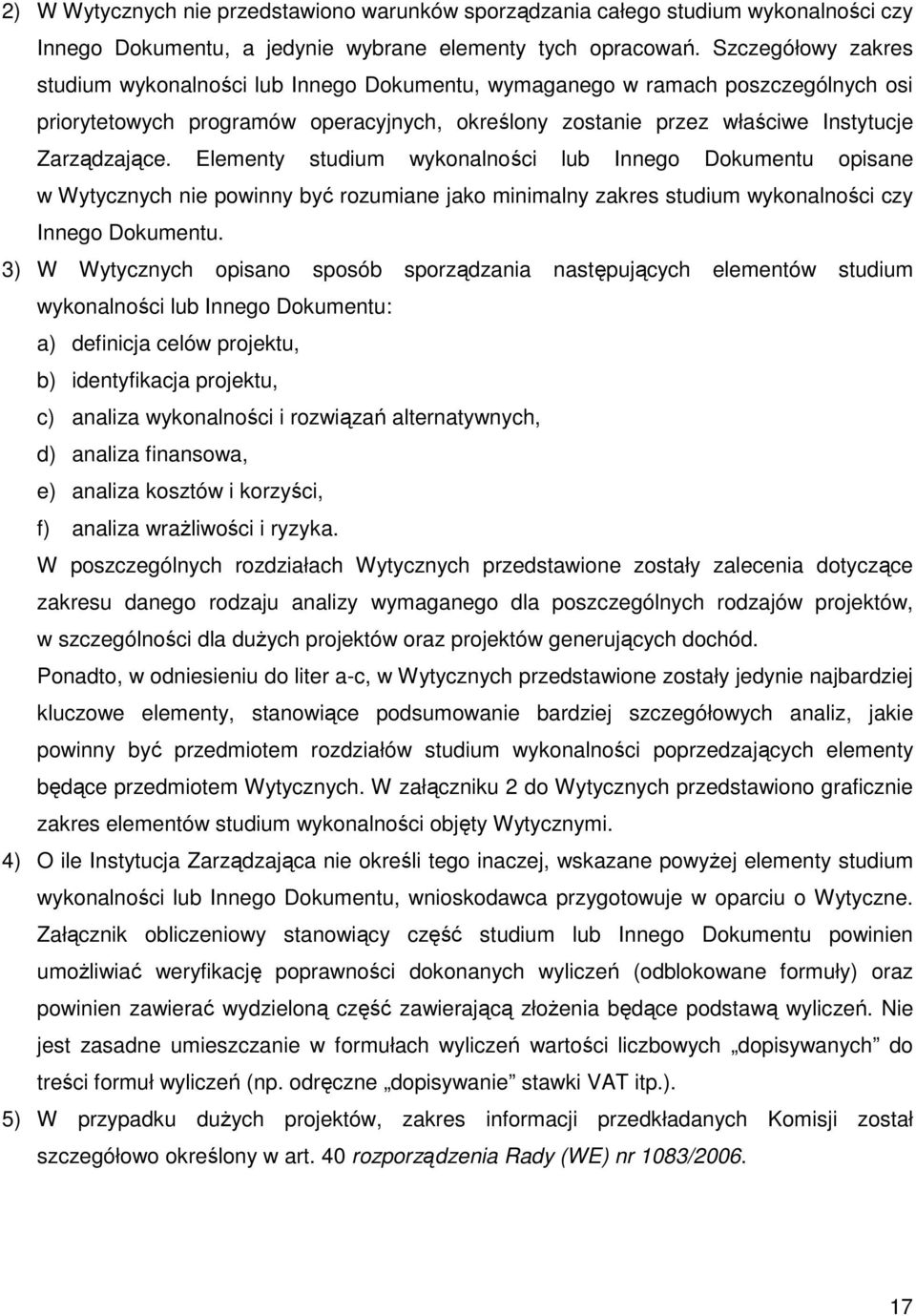 Elementy studium wykonalności lub Innego Dokumentu opisane w Wytycznych nie powinny być rozumiane jako minimalny zakres studium wykonalności czy Innego Dokumentu.