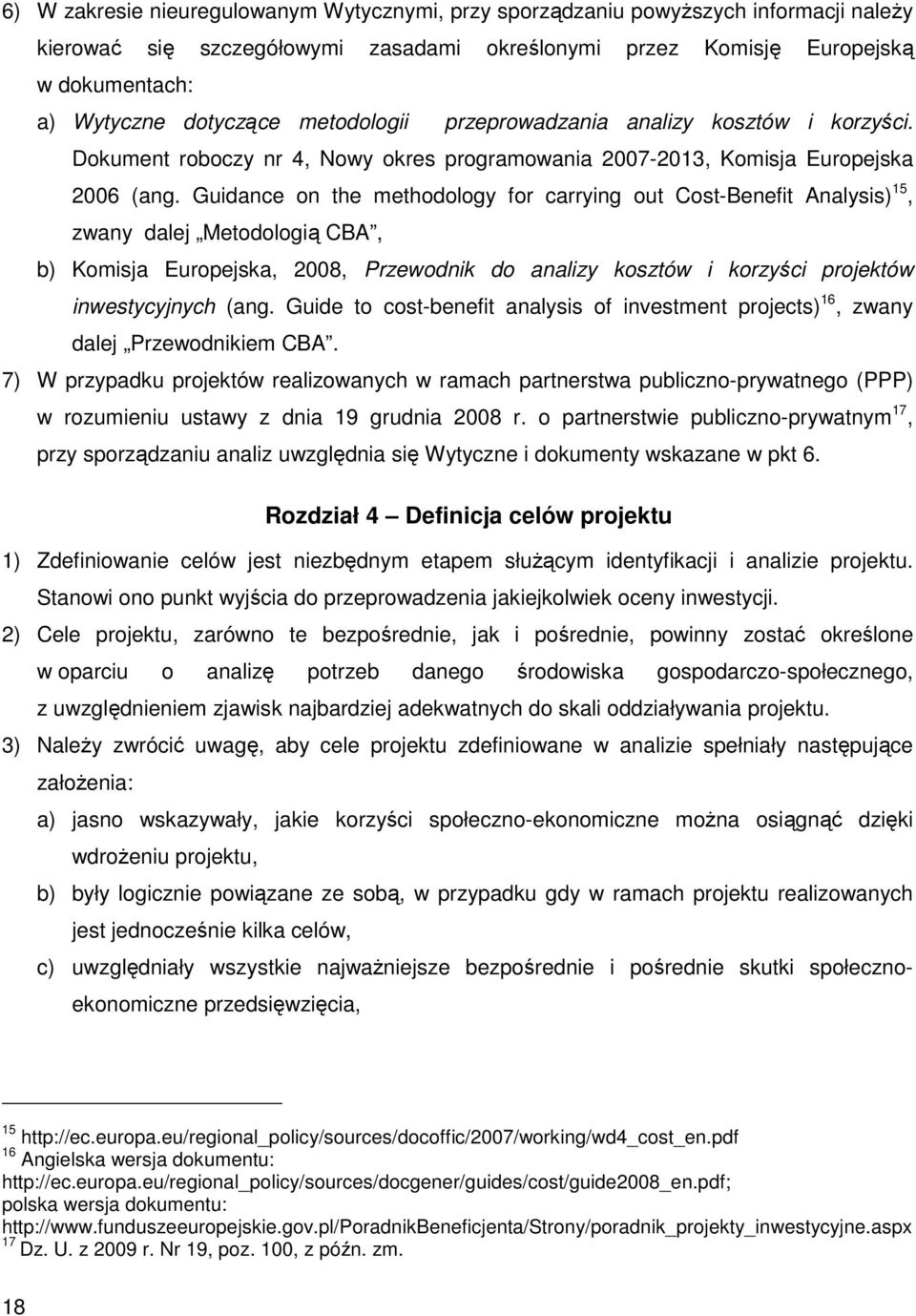 Guidance on the methodology for carrying out Cost-Benefit Analysis) 15, zwany dalej Metodologią CBA, b) Komisja Europejska, 2008, Przewodnik do analizy kosztów i korzyści projektów inwestycyjnych