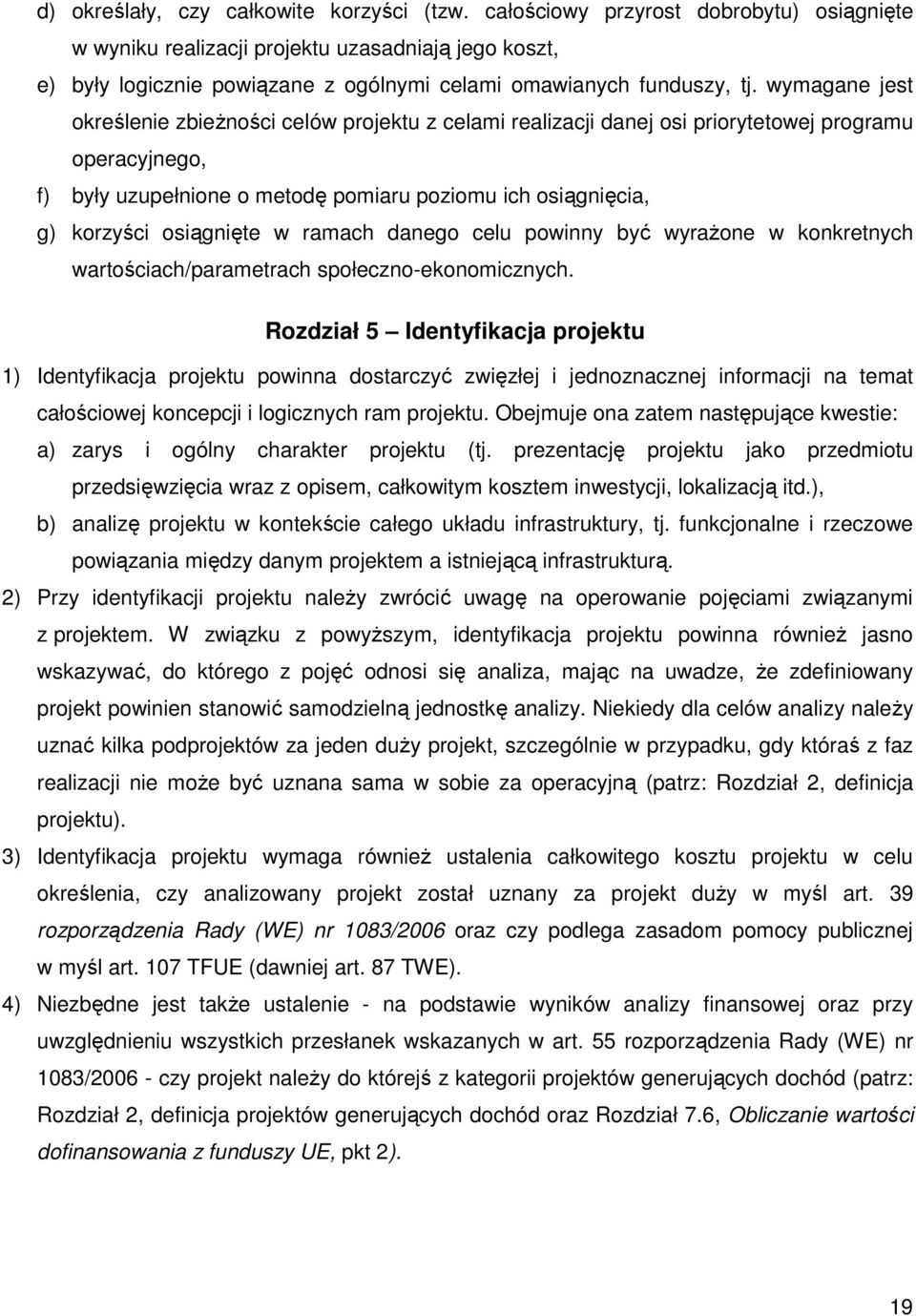 wymagane jest określenie zbieżności celów projektu z celami realizacji danej osi priorytetowej programu operacyjnego, f) były uzupełnione o metodę pomiaru poziomu ich osiągnięcia, g) korzyści