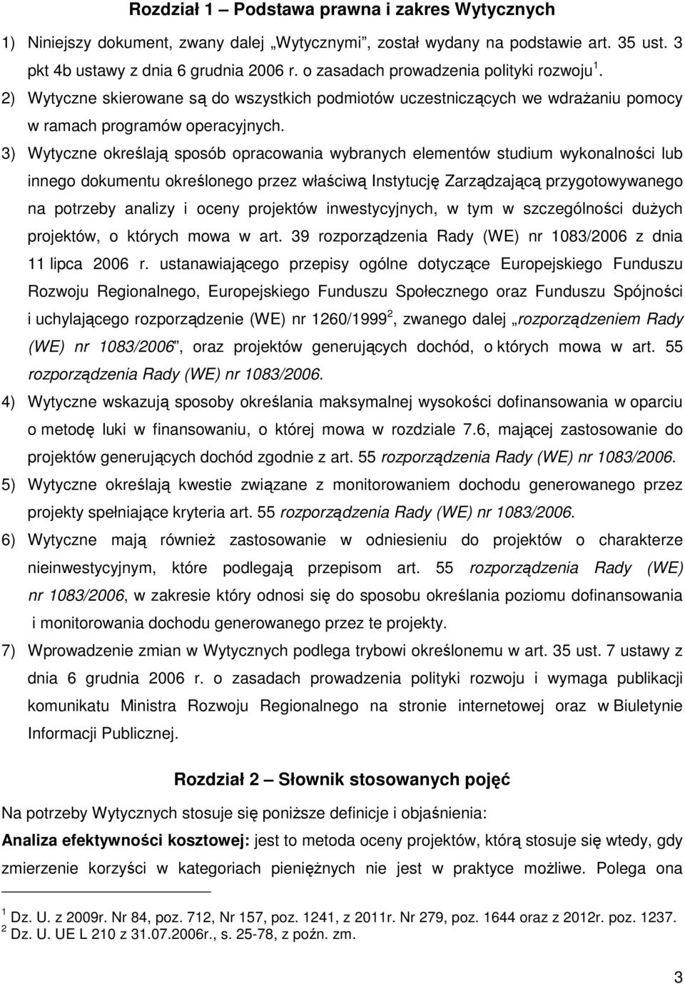 3) Wytyczne określają sposób opracowania wybranych elementów studium wykonalności lub innego dokumentu określonego przez właściwą Instytucję Zarządzającą przygotowywanego na potrzeby analizy i oceny