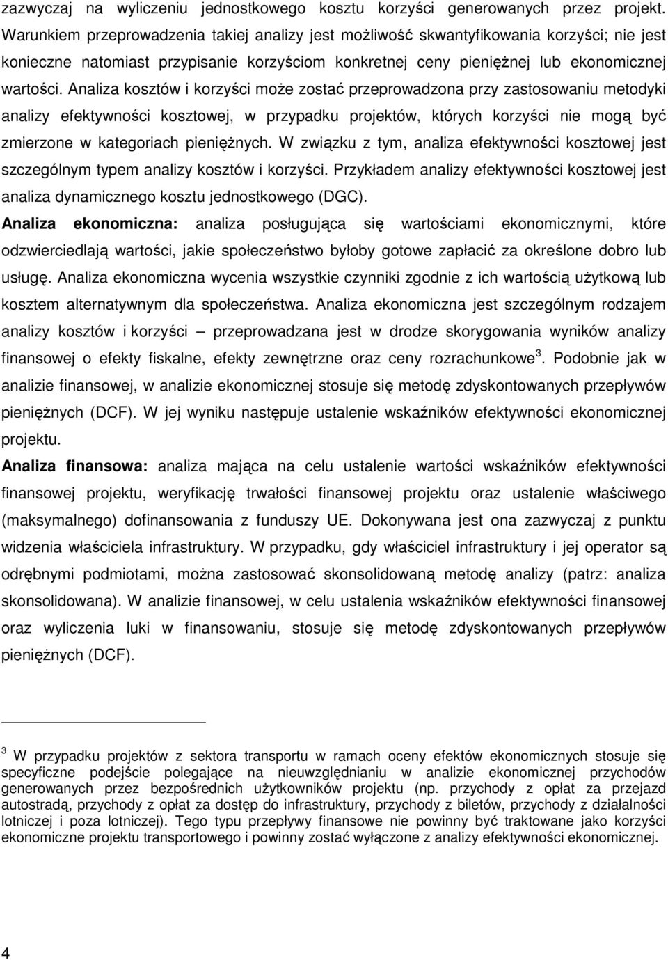 Analiza kosztów i korzyści może zostać przeprowadzona przy zastosowaniu metodyki analizy efektywności kosztowej, w przypadku projektów, których korzyści nie mogą być zmierzone w kategoriach