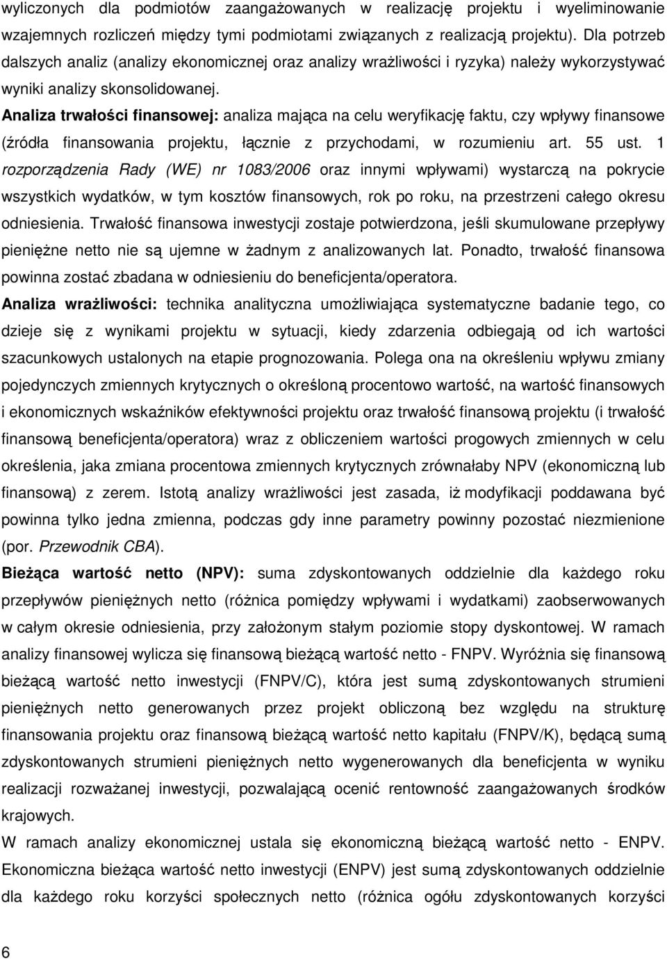 Analiza trwałości finansowej: analiza mająca na celu weryfikację faktu, czy wpływy finansowe (źródła finansowania projektu, łącznie z przychodami, w rozumieniu art. 55 ust.