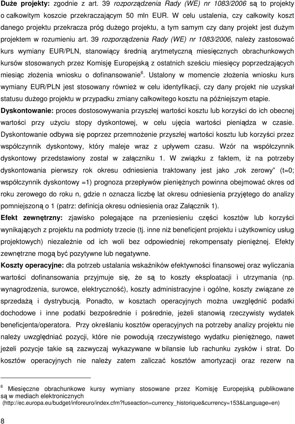 39 rozporządzenia Rady (WE) nr 1083/2006, należy zastosować kurs wymiany EUR/PLN, stanowiący średnią arytmetyczną miesięcznych obrachunkowych kursów stosowanych przez Komisję Europejską z ostatnich