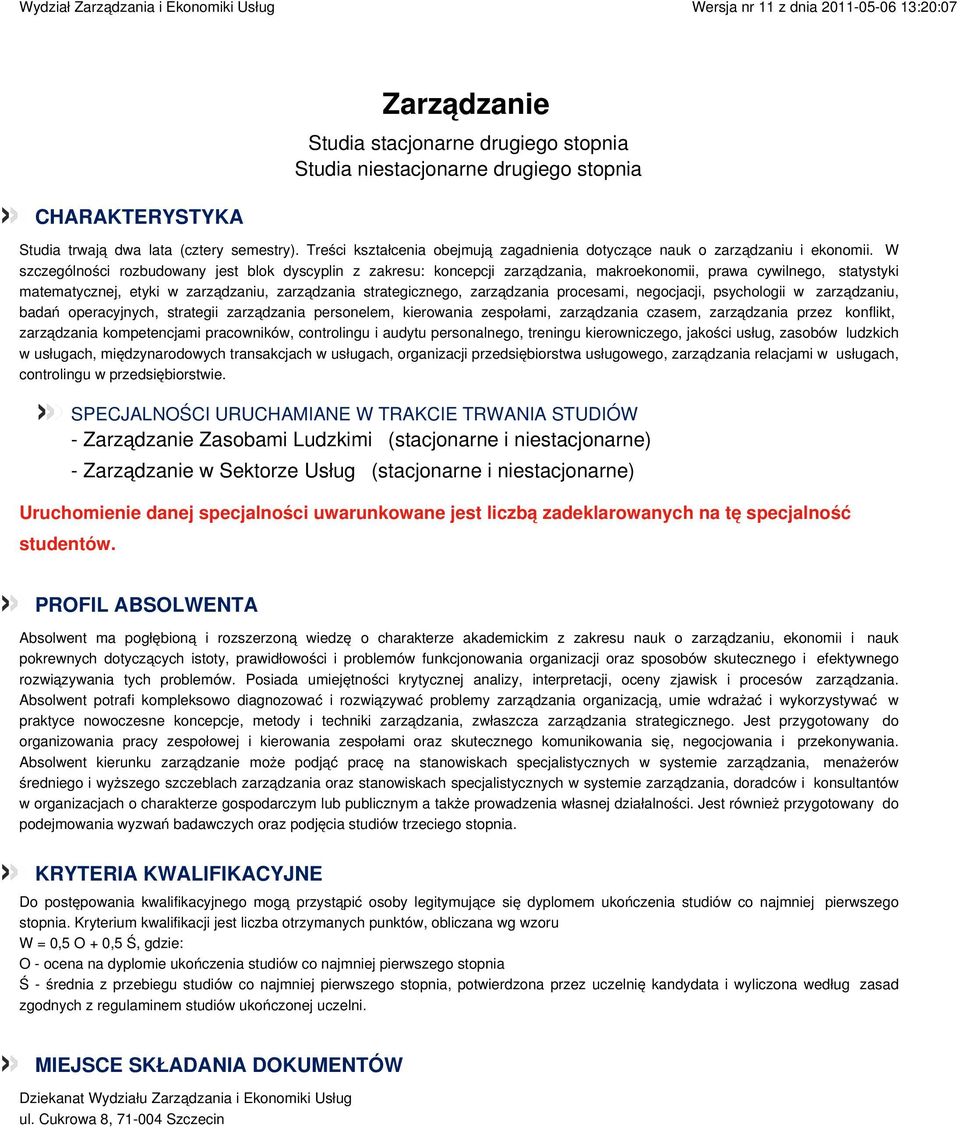 W szczególności rozbudowany jest blok dyscyplin z zakresu: koncepcji zarządzania, makroekonomii, prawa cywilnego, statystyki matematycznej, etyki w zarządzaniu, zarządzania strategicznego,