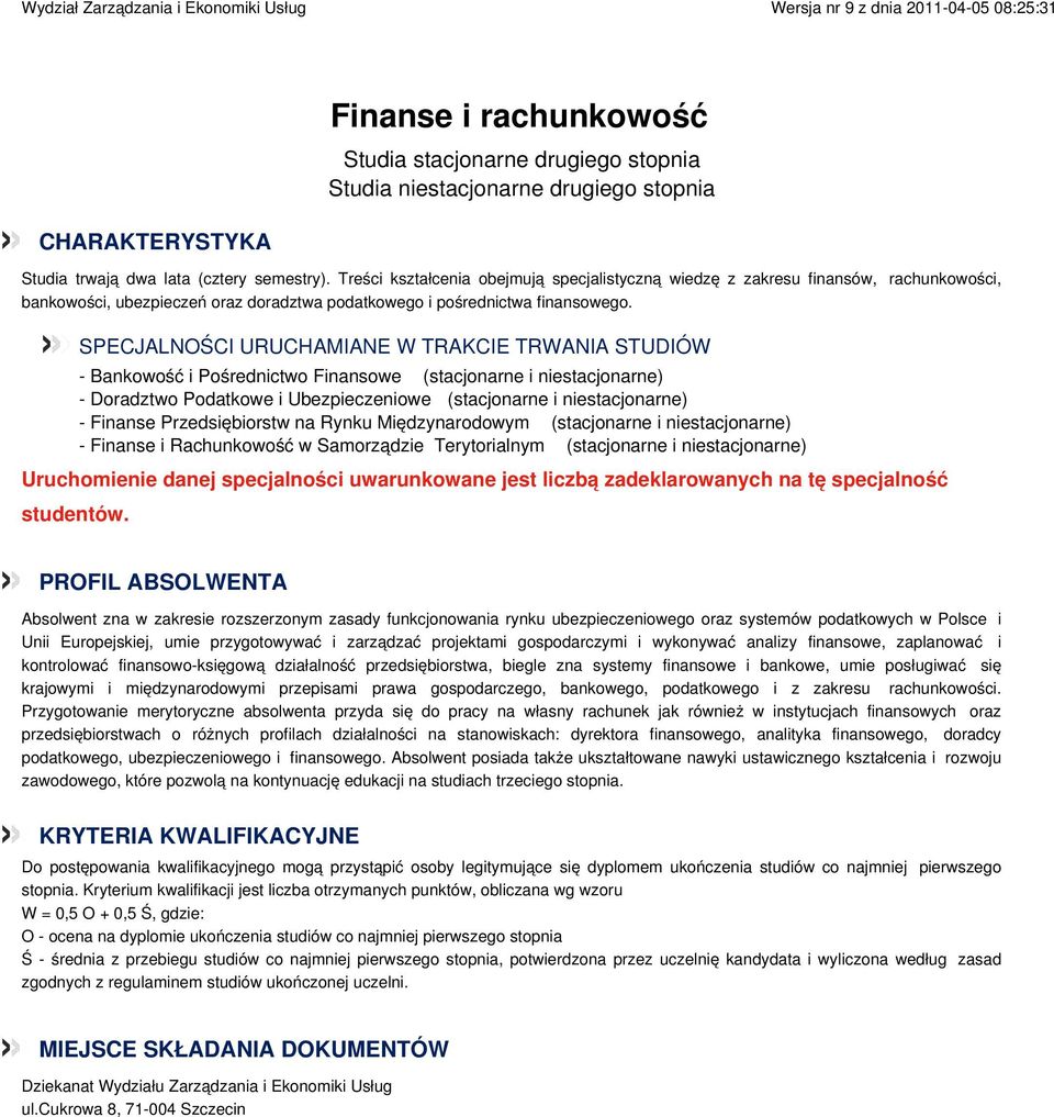 - Bankowość i Pośrednictwo Finansowe (stacjonarne i niestacjonarne) - Doradztwo Podatkowe i Ubezpieczeniowe (stacjonarne i niestacjonarne) - Finanse Przedsiębiorstw na Rynku Międzynarodowym