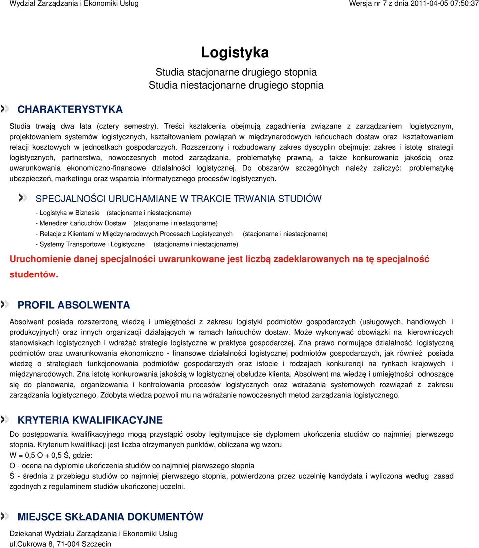 Treści kształcenia obejmują zagadnienia związane z zarządzaniem logistycznym, projektowaniem systemów logistycznych, kształtowaniem powiązań w międzynarodowych łańcuchach dostaw oraz kształtowaniem