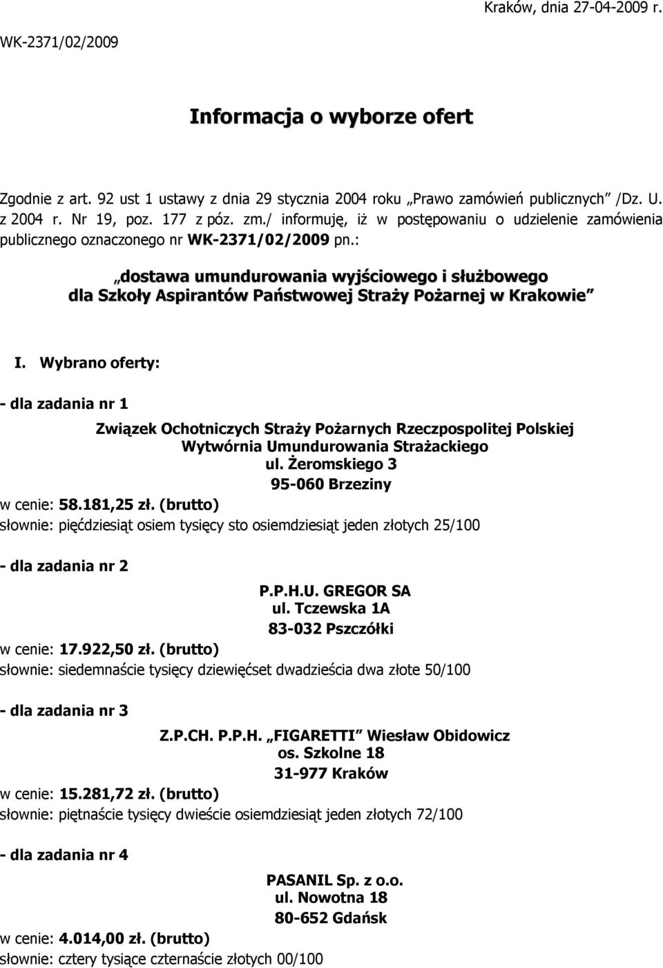 : dostawa umundurowania wyjściowego i służbowego dla Szkoły Aspirantów Państwowej Straży Pożarnej w Krakowie I. Wybrano : - dla zadania nr 1 w cenie: 8.181,2 zł.