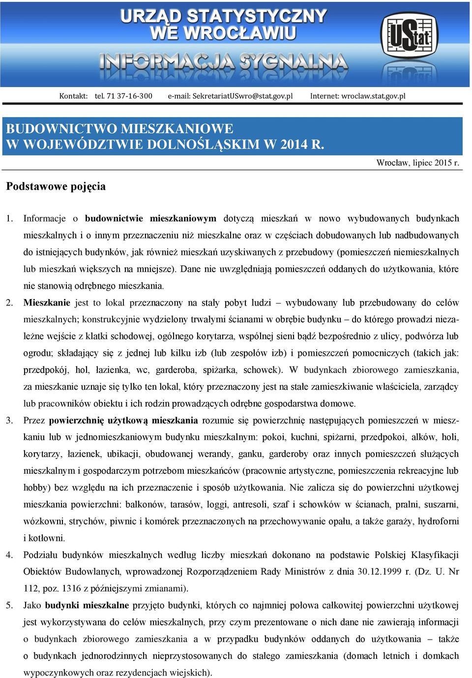 Informacje o budownictwie mieszkaniowym dotyczą mieszkań w nowo wybudowanych budynkach mieszkalnych i o innym przeznaczeniu niż mieszkalne oraz w częściach dobudowanych lub nadbudowanych do