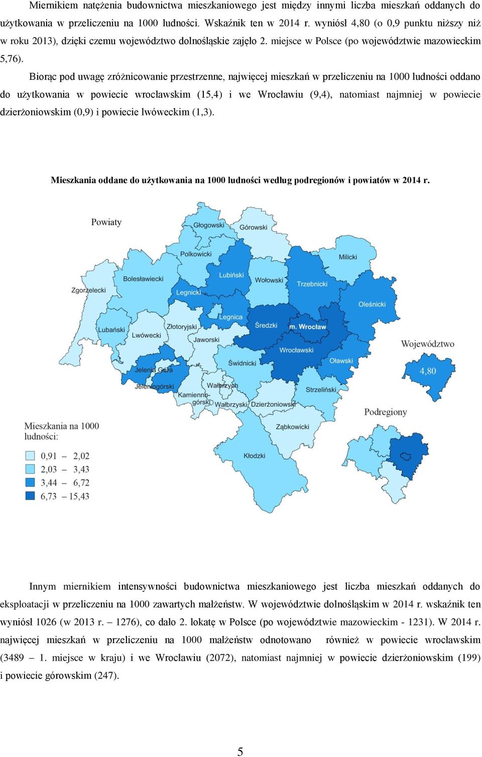 Biorąc pod uwagę zróżnicowanie przestrzenne, najwięcej mieszkań w przeliczeniu na 1000 ludności oddano do użytkowania w powiecie wrocławskim (15,4) i we Wrocławiu (9,4), natomiast najmniej w powiecie