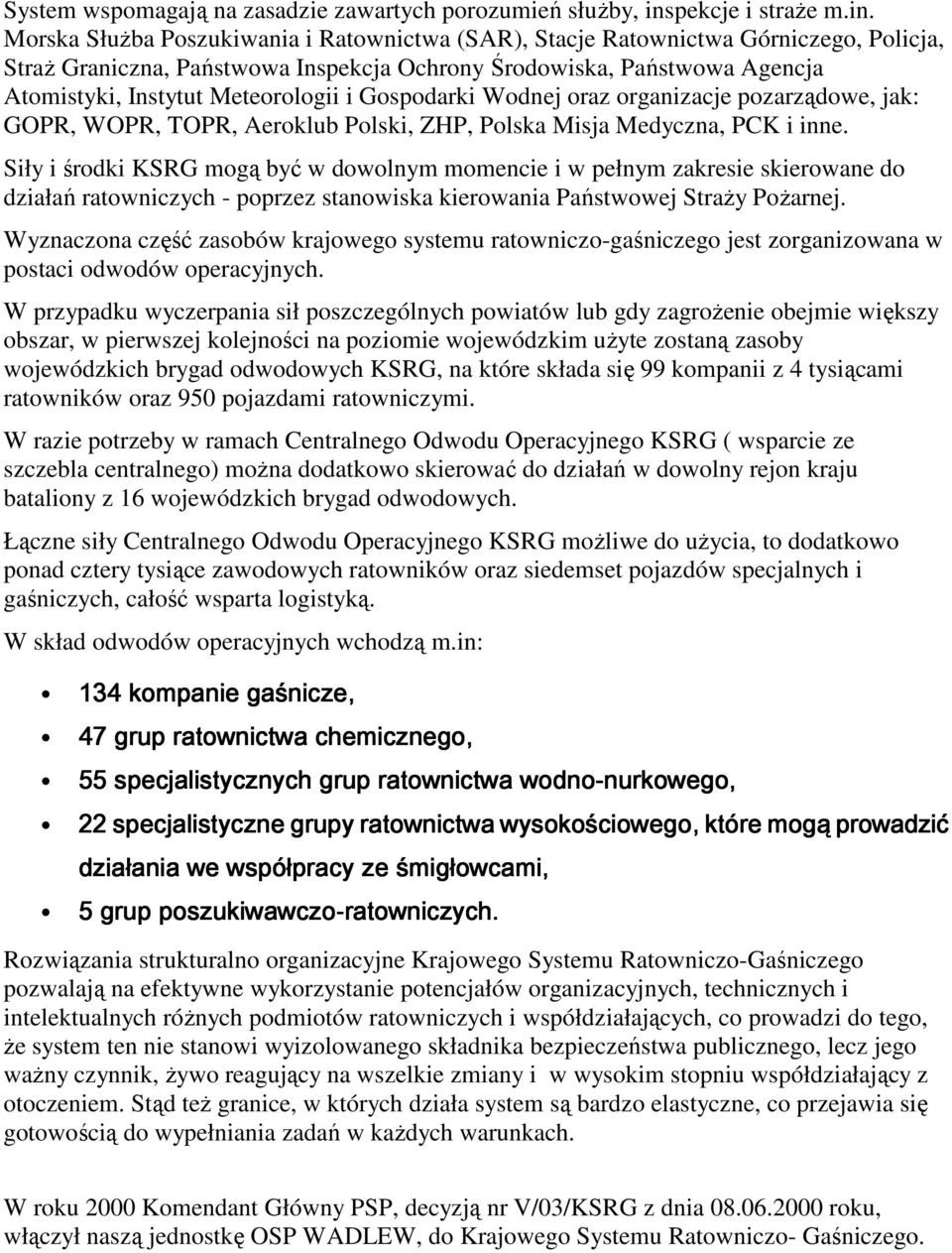 Morska SłuŜba Poszukiwania i Ratownictwa (SAR), Stacje Ratownictwa Górniczego, Policja, StraŜ Graniczna, Państwowa Inspekcja Ochrony Środowiska, Państwowa Agencja Atomistyki, Instytut Meteorologii i