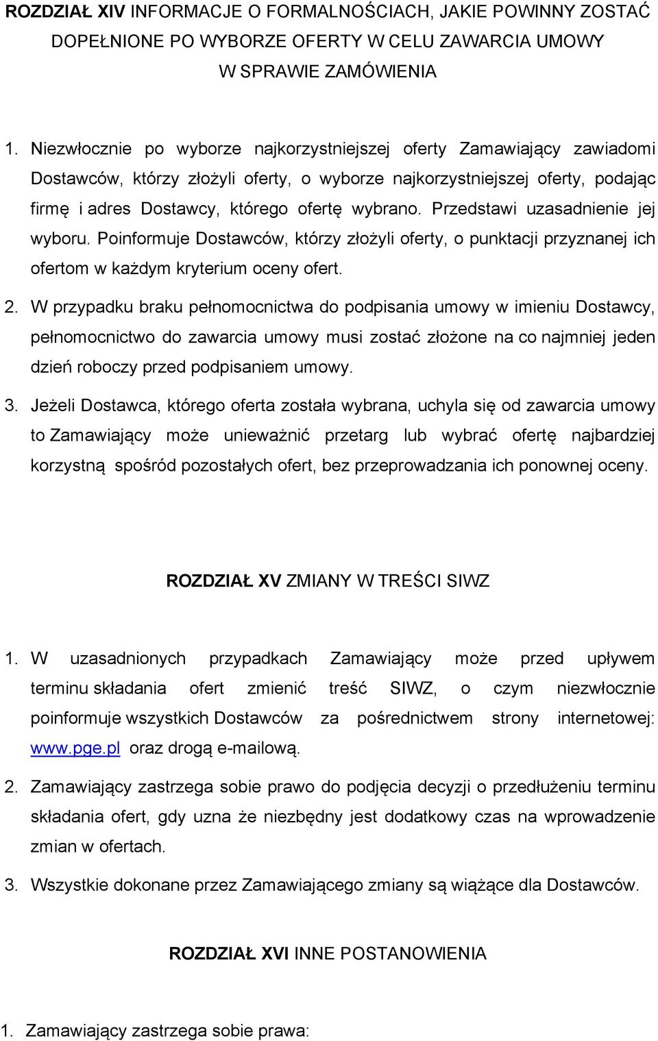 Przedstawi uzasadnienie jej wyboru. Poinformuje Dostawców, którzy złożyli oferty, o punktacji przyznanej ich ofertom w każdym kryterium oceny ofert. 2.