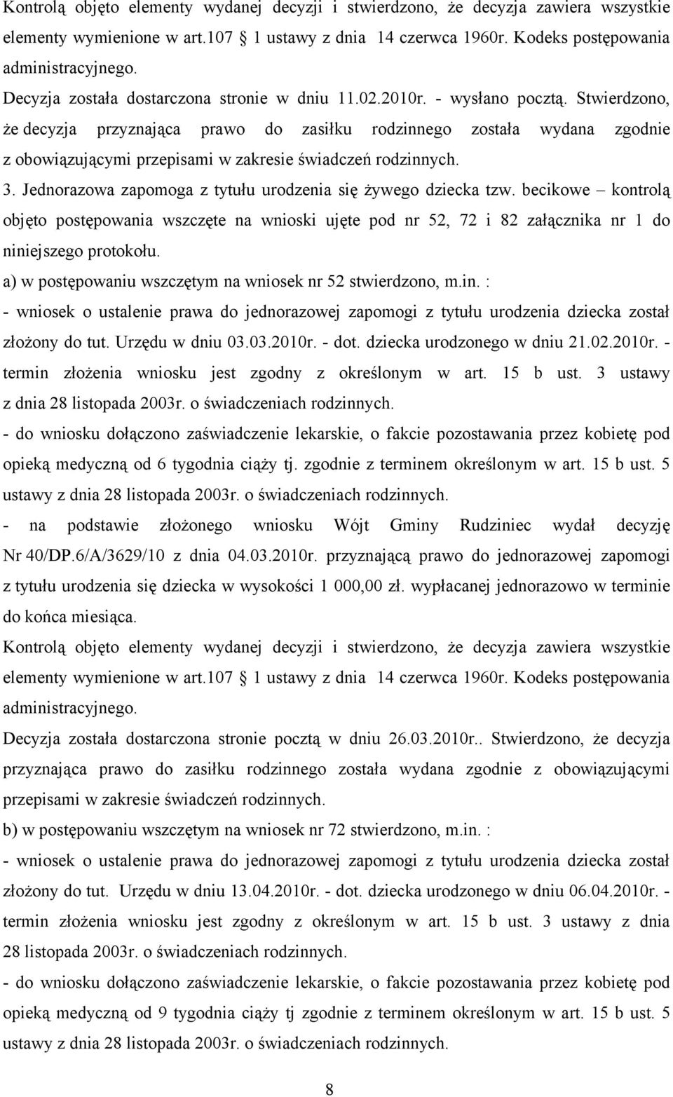 Jednorazowa zapomoga z tytułu urodzenia się żywego dziecka tzw. becikowe kontrolą objęto postępowania wszczęte na wnioski ujęte pod nr 52, 72 i 82 załącznika nr 1 do niniejszego protokołu.