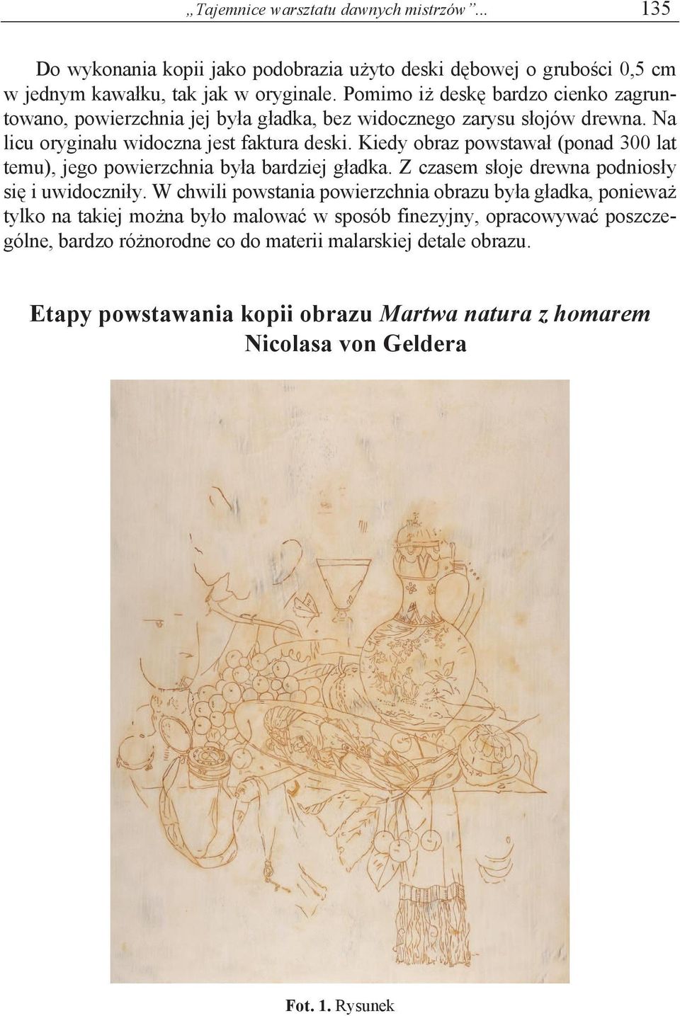 Kiedy obraz powstawa (ponad 300 lat temu), jego powierzchnia by a bardziej g adka. Z czasem s oje drewna podnios y si i uwidoczni y.