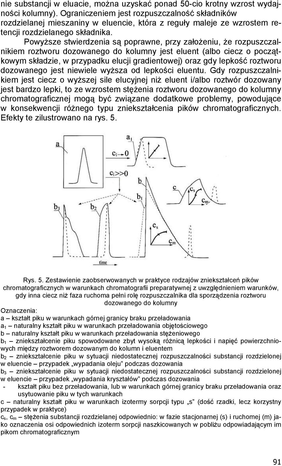 Powy sze stwierdzenia s poprawne, przy za o eniu, e rozpuszczalnikiem roztworu dozowanego do kolumny jest eluent (albo ciecz o pocz t- kowym sk adzie, w przypadku elucji gradientowej) oraz gdy lepko