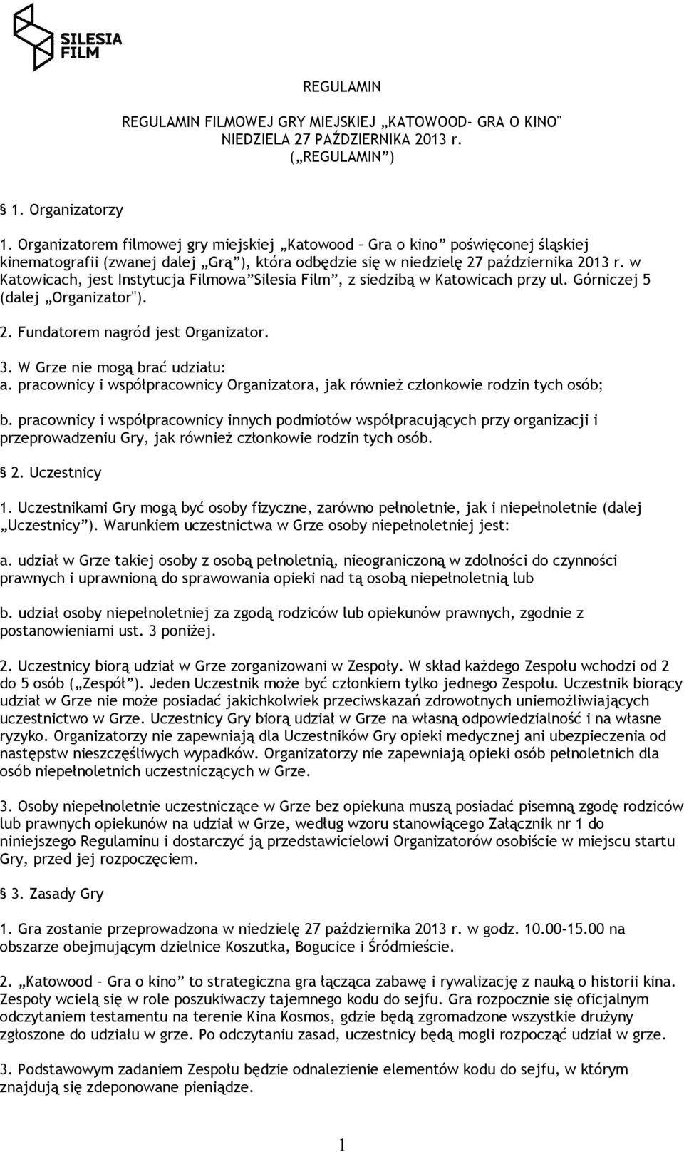 w Katowicach, jest Instytucja Filmowa Silesia Film, z siedzibą w Katowicach przy ul. Górniczej 5 (dalej Organizator"). 2. Fundatorem nagród jest Organizator. 3. W Grze nie mogą brać udziału: a.