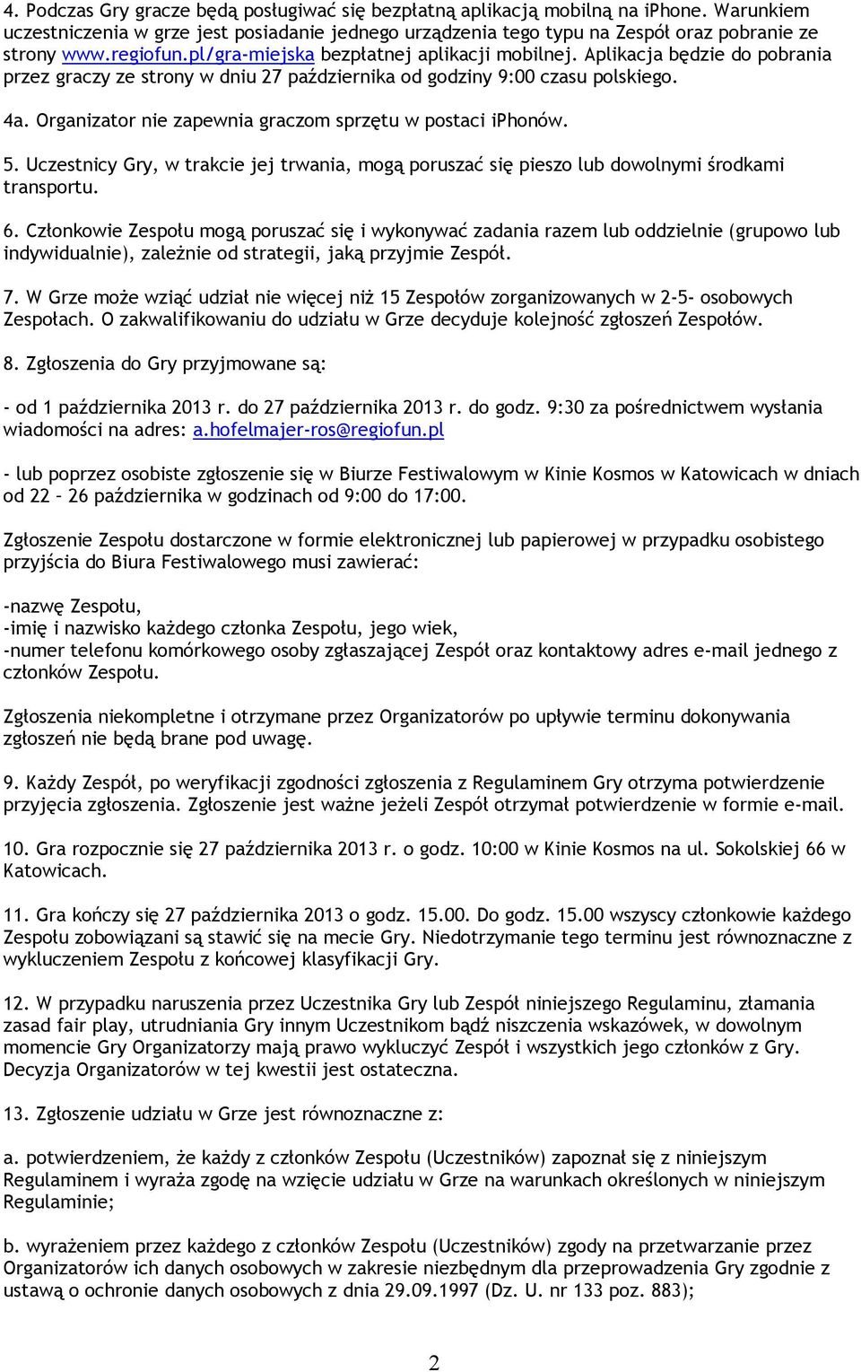 Organizator nie zapewnia graczom sprzętu w postaci iphonów. 5. Uczestnicy Gry, w trakcie jej trwania, mogą poruszać się pieszo lub dowolnymi środkami transportu. 6.