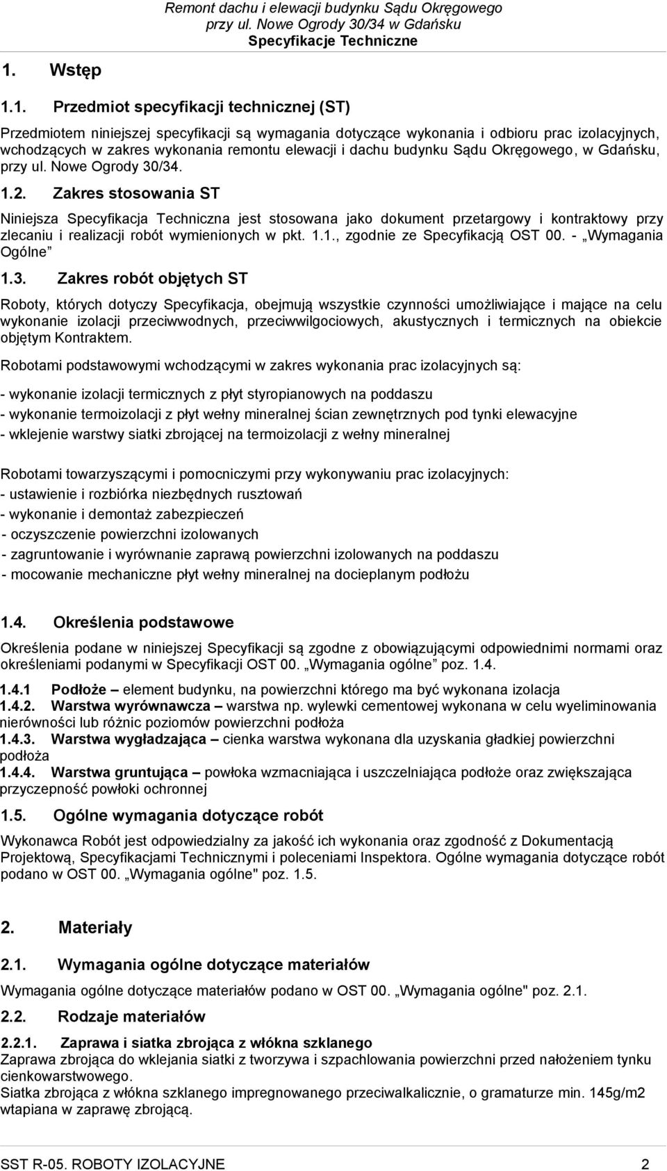 Zakres stosowania ST Niniejsza Specyfikacja Techniczna jest stosowana jako dokument przetargowy i kontraktowy przy zlecaniu i realizacji robót wymienionych w pkt. 1.1., zgodnie ze Specyfikacją OST 00.