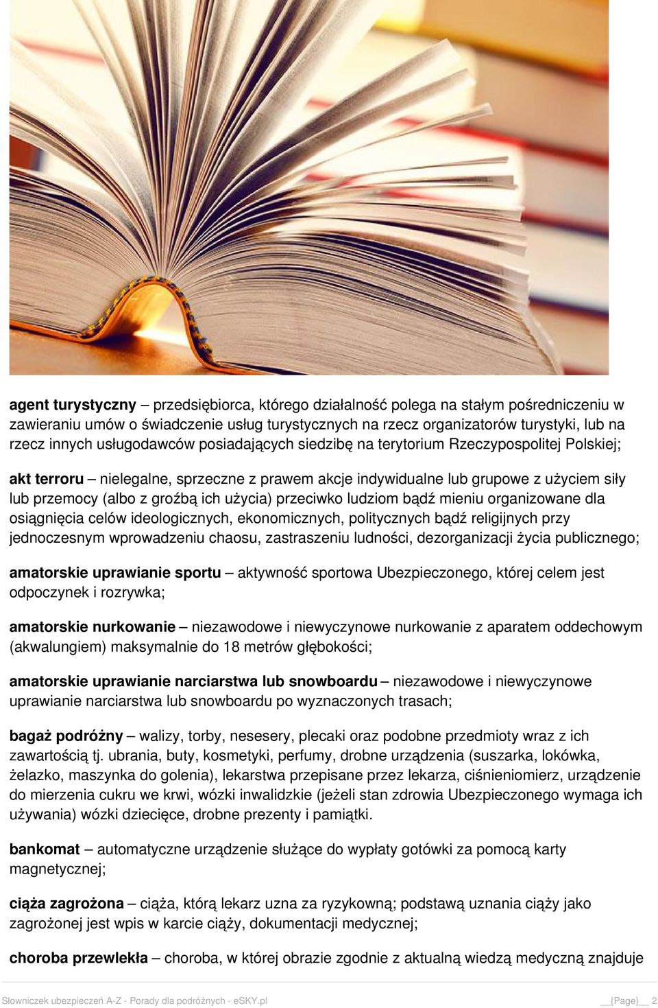 użycia) przeciwko ludziom bądź mieniu organizowane dla osiągnięcia celów ideologicznych, ekonomicznych, politycznych bądź religijnych przy jednoczesnym wprowadzeniu chaosu, zastraszeniu ludności,