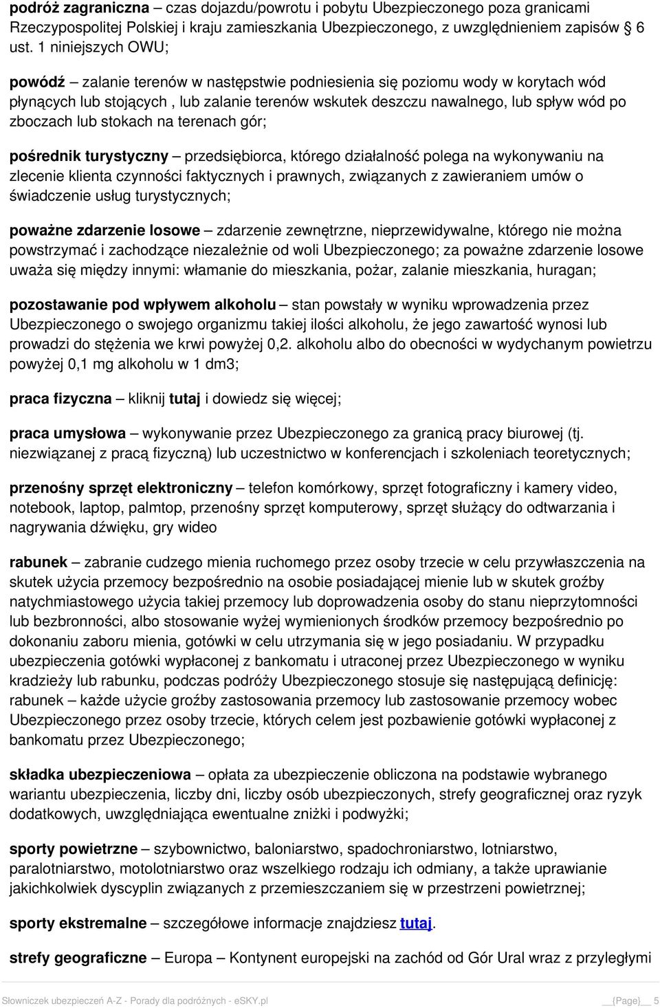 lub stokach na terenach gór; pośrednik turystyczny przedsiębiorca, którego działalność polega na wykonywaniu na zlecenie klienta czynności faktycznych i prawnych, związanych z zawieraniem umów o