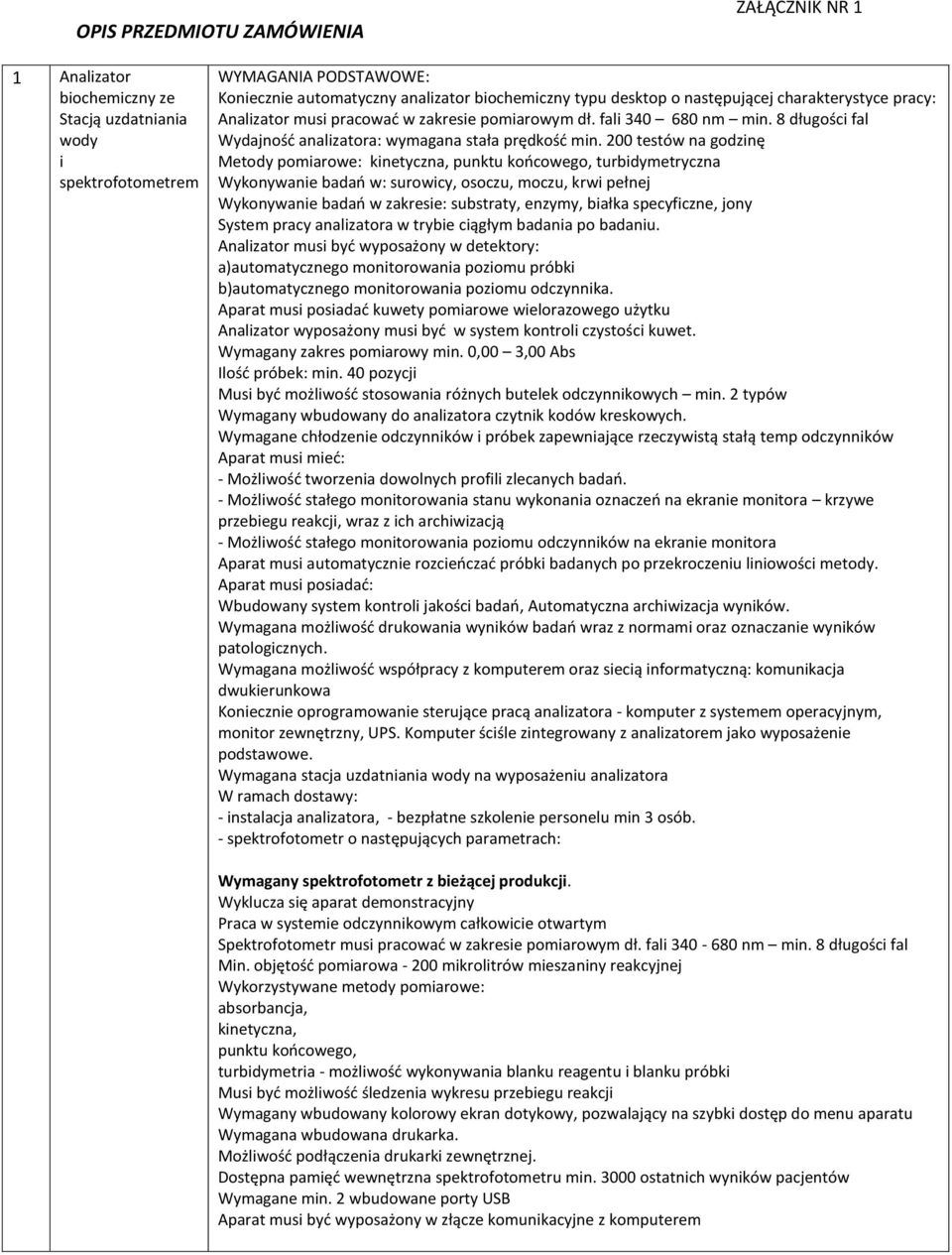 200 testów na godzinę Metody pomiarowe: kinetyczna, punktu końcowego, turbidymetryczna Wykonywanie badań w: surowicy, osoczu, moczu, krwi pełnej Wykonywanie badań w zakresie: substraty, enzymy,