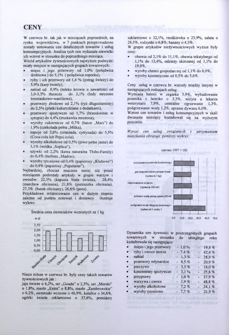 Wśród artykułów żywnościowych najwyższe podwyżki miały miejsce w następujących grupach towarowych: mięso i jego przetwory od 1,0% (polędwica droiowa ) do 5,1% ( polędwica sopocka), ryy i ich